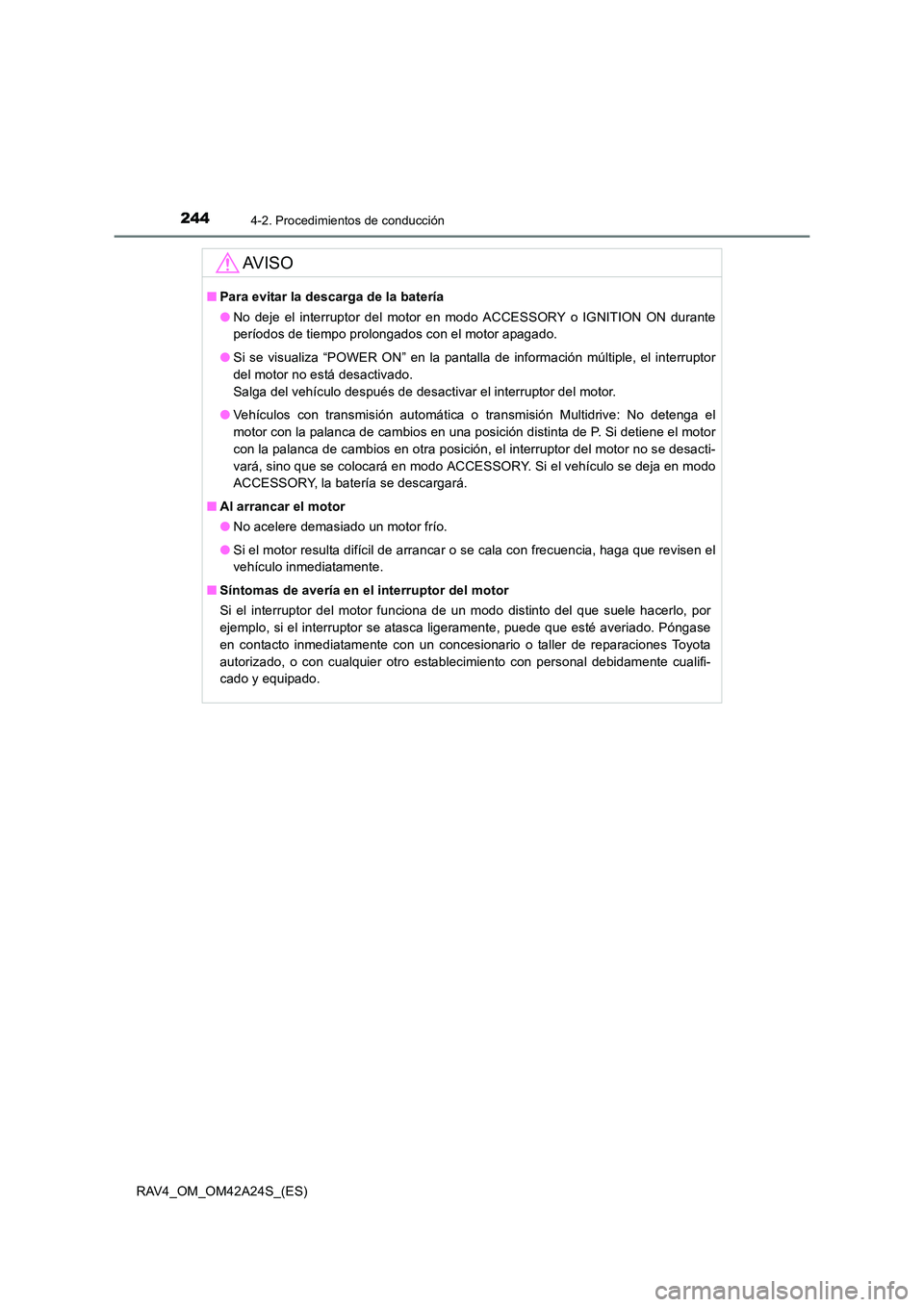 TOYOTA RAV4 2014  Manual del propietario (in Spanish) 2444-2. Procedimientos de conducción
RAV4_OM_OM42A24S_(ES)
AV I S O
■Para evitar la descarga de la batería
●No deje el interruptor del motor en modo ACCESSORY o IGNITION ON durante
períodos de 