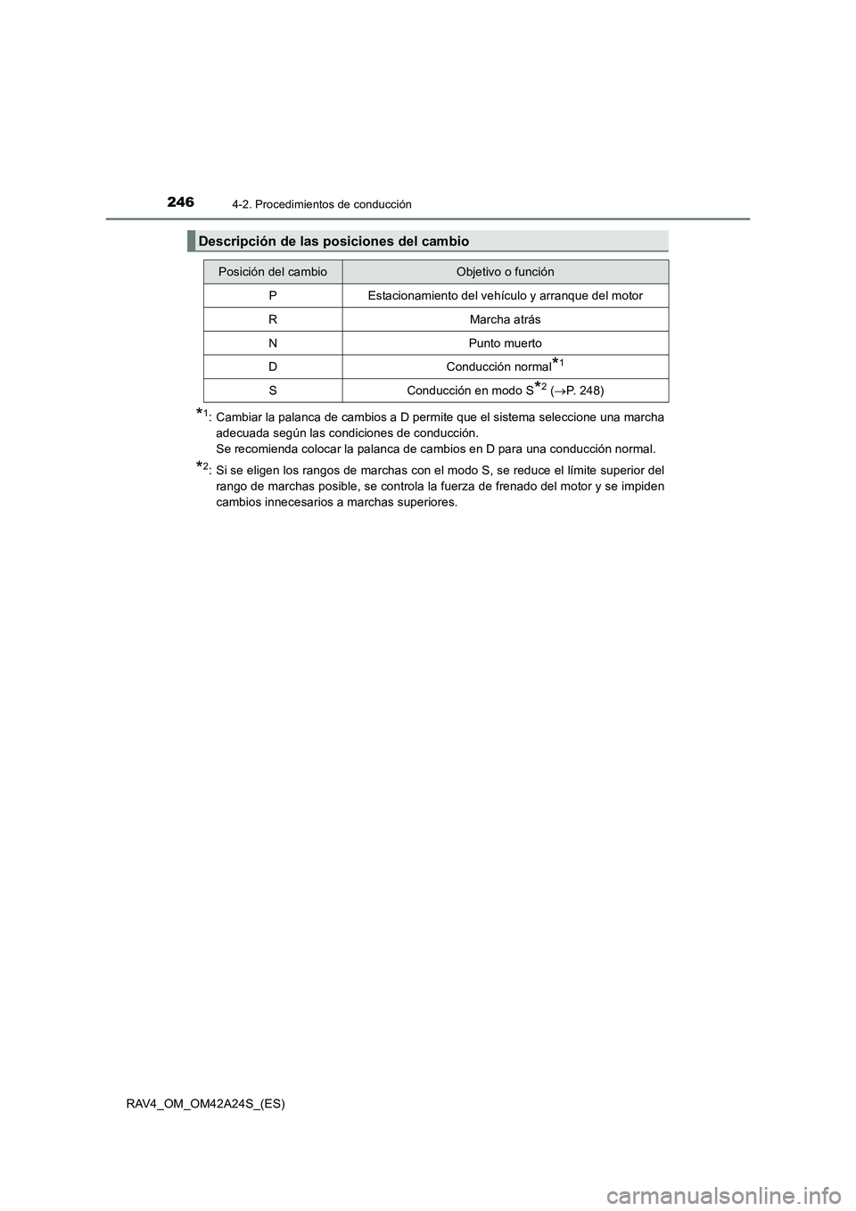 TOYOTA RAV4 2014  Manual del propietario (in Spanish) 2464-2. Procedimientos de conducción
RAV4_OM_OM42A24S_(ES)
*1: Cambiar la palanca de cambios a D permite que el sistema seleccione una marchaadecuada según las condiciones de conducción. 
Se recomi