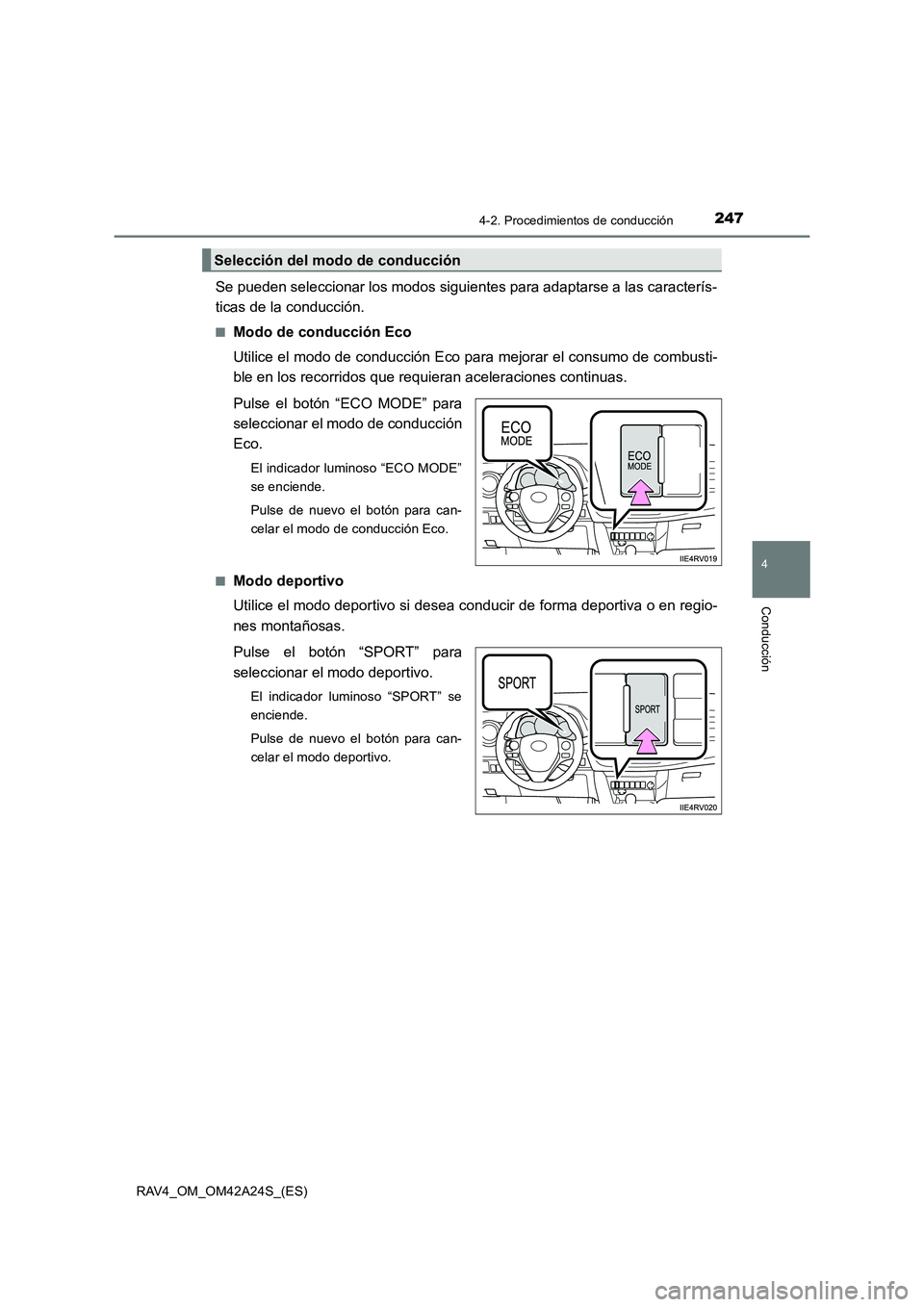 TOYOTA RAV4 2014  Manual del propietario (in Spanish) 2474-2. Procedimientos de conducción
4
Conducción
RAV4_OM_OM42A24S_(ES)
Se pueden seleccionar los modos siguientes para adaptarse a las caracterís-
ticas de la conducción.
■Modo de conducción E