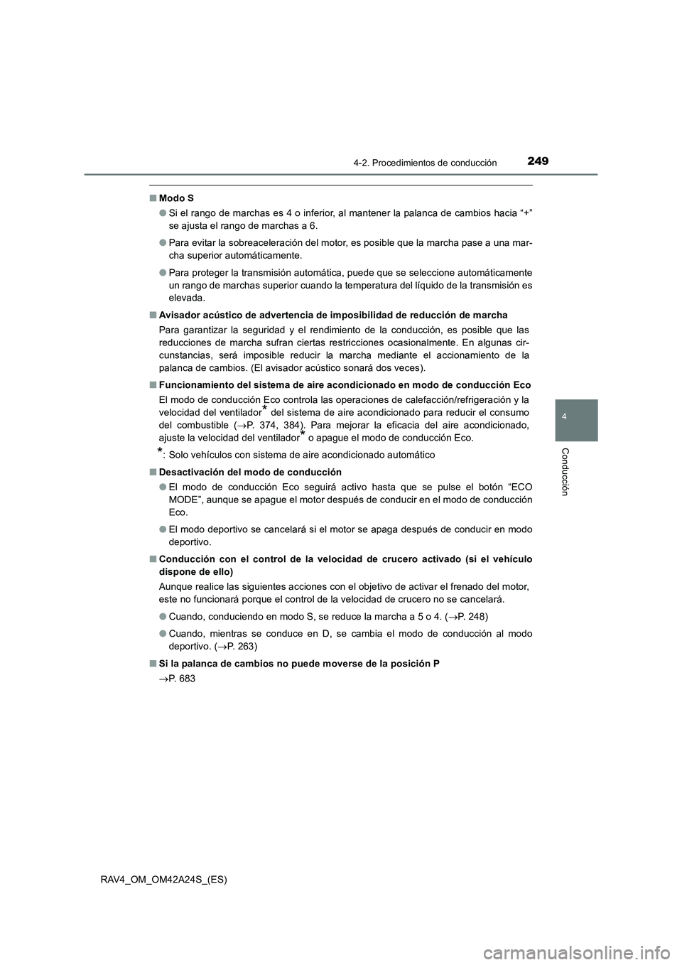 TOYOTA RAV4 2014  Manual del propietario (in Spanish) 2494-2. Procedimientos de conducción
4
Conducción
RAV4_OM_OM42A24S_(ES)
■Modo S
●Si el rango de marchas es 4 o inferior, al mantener la palanca de cambios hacia “+”
se ajusta el rango de mar