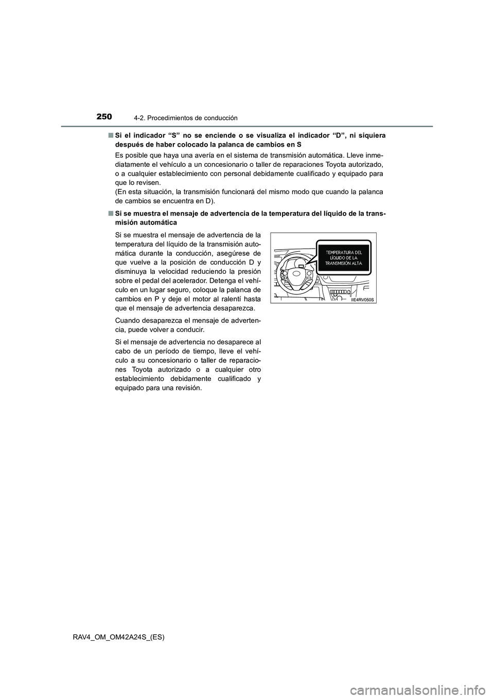 TOYOTA RAV4 2014  Manual del propietario (in Spanish) 2504-2. Procedimientos de conducción
RAV4_OM_OM42A24S_(ES)■
Si el indicador “S” no se enciende o se visualiza el indicador “D”, ni siquiera
después de haber colocado la palanca de cambios 