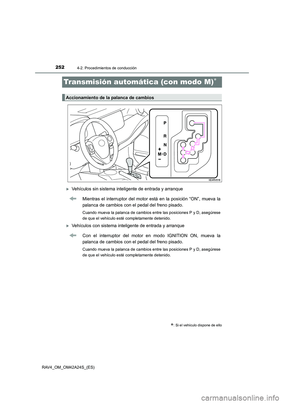 TOYOTA RAV4 2014  Manual del propietario (in Spanish) 2524-2. Procedimientos de conducción
RAV4_OM_OM42A24S_(ES)
Transmisión automática (con modo M)∗
�XVehículos sin sistema inteligente de entrada y arranqueMientras el interruptor del motor está e
