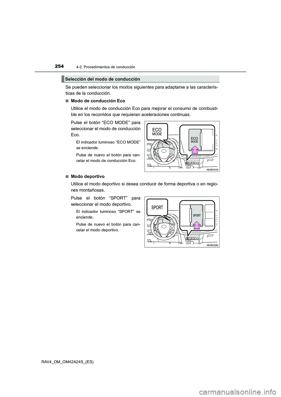 TOYOTA RAV4 2014  Manual del propietario (in Spanish) 2544-2. Procedimientos de conducción
RAV4_OM_OM42A24S_(ES)
Se pueden seleccionar los modos siguientes para adaptarse a las caracterís-
ticas de la conducción.
■Modo de conducción Eco
Utilice el 