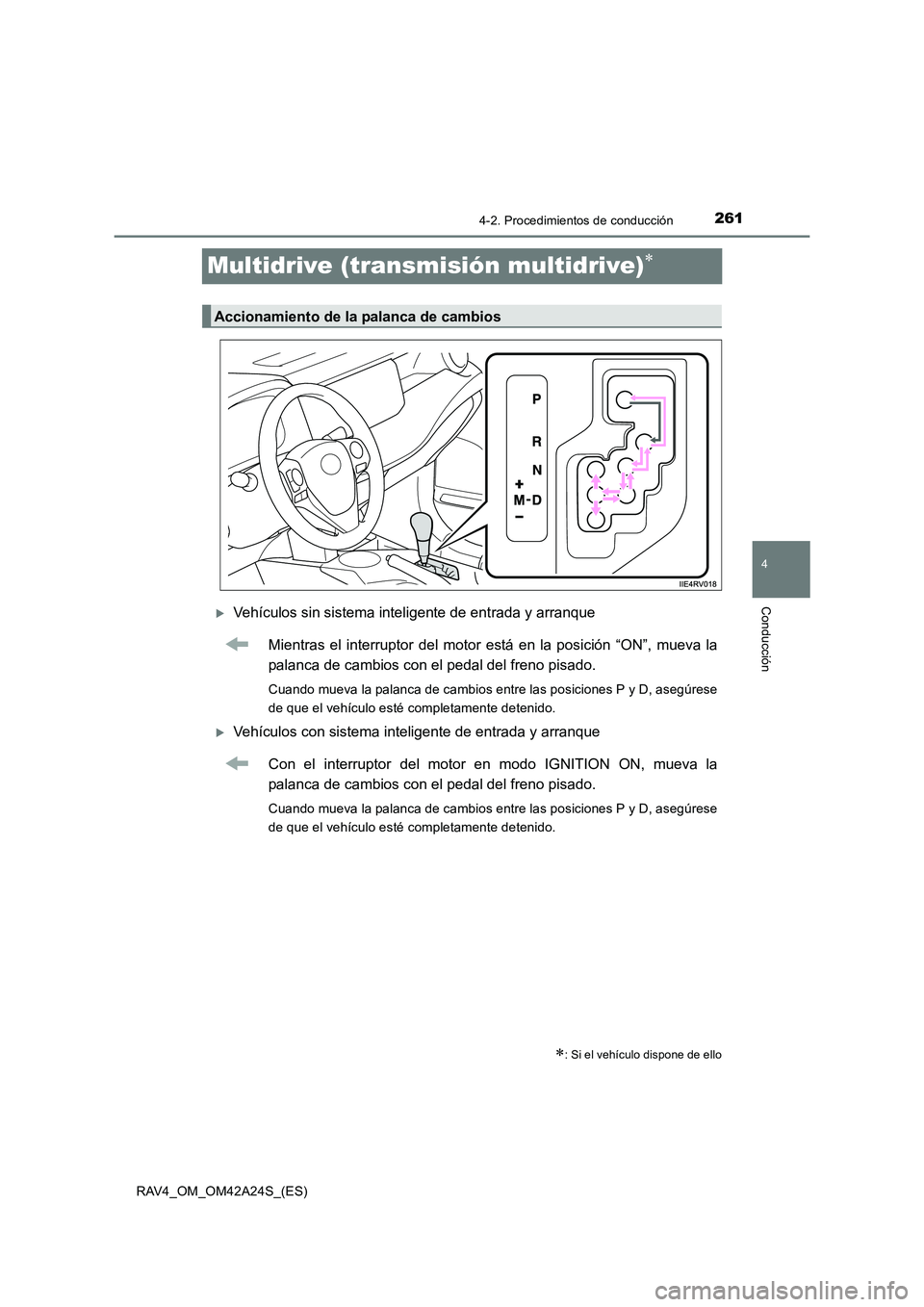 TOYOTA RAV4 2014  Manual del propietario (in Spanish) 261
4
4-2. Procedimientos de conducción
Conducción
RAV4_OM_OM42A24S_(ES)
Multidrive (transmisión multidrive)∗
�XVehículos sin sistema inteligente de entrada y arranque
Mientras el interruptor de