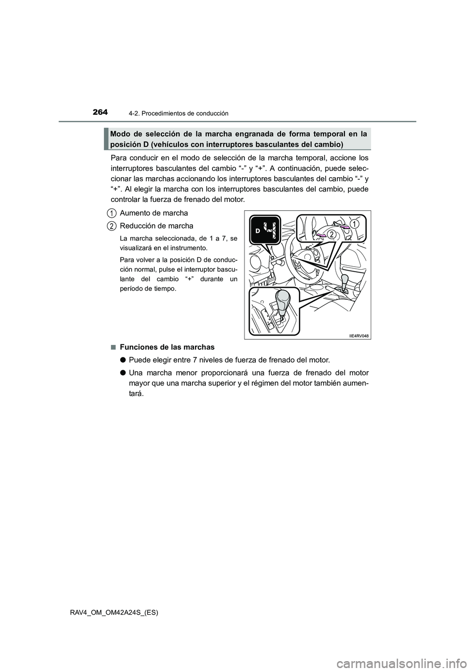 TOYOTA RAV4 2014  Manual del propietario (in Spanish) 2644-2. Procedimientos de conducción
RAV4_OM_OM42A24S_(ES)
Para conducir en el modo de selección de la marcha temporal, accione los
interruptores basculantes del cambio “-” y “+”. A continua