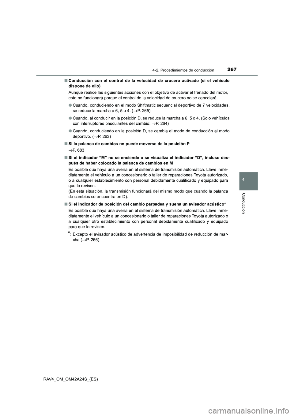 TOYOTA RAV4 2014  Manual del propietario (in Spanish) 2674-2. Procedimientos de conducción
4
Conducción
RAV4_OM_OM42A24S_(ES)■
Conducción con el control de la velocidad de crucero activado (si el vehículo
dispone de ello)
Aunque realice las siguien