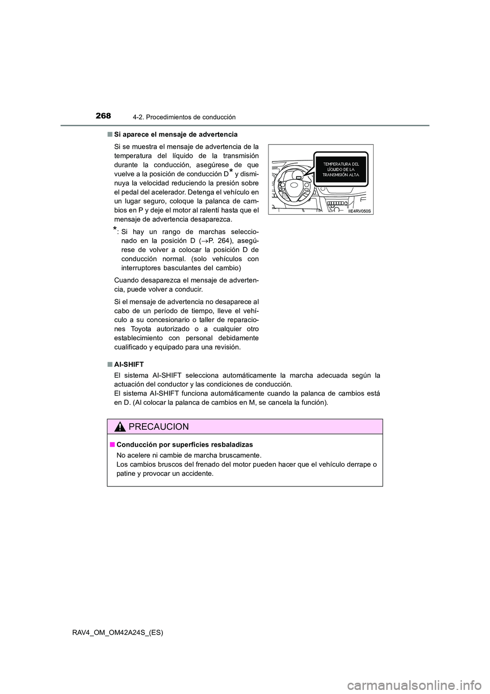 TOYOTA RAV4 2014  Manual del propietario (in Spanish) 2684-2. Procedimientos de conducción
RAV4_OM_OM42A24S_(ES)■
Si aparece el mensaje de advertencia
■ AI-SHIFT
El sistema AI-SHIFT selecciona automáticamente la marcha adecuada según la
actuación