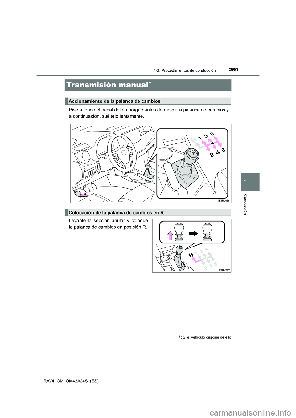 TOYOTA RAV4 2014  Manual del propietario (in Spanish) 269
4
4-2. Procedimientos de conducción
Conducción
RAV4_OM_OM42A24S_(ES)
Transmisión manual∗
Pise a fondo el pedal del embrague antes de mover la palanca de cambios y,
a continuación, suéltelo 
