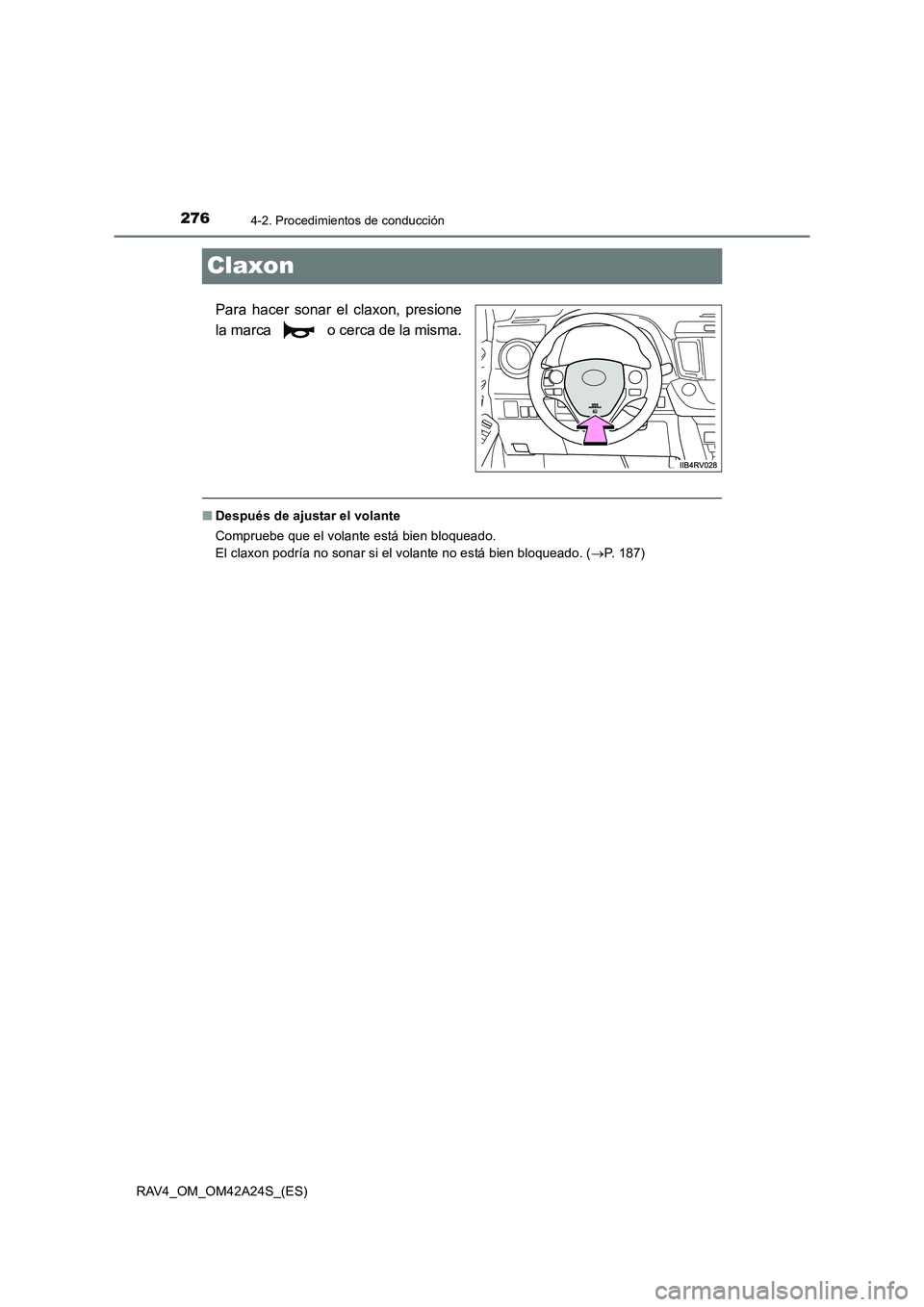 TOYOTA RAV4 2014  Manual del propietario (in Spanish) 2764-2. Procedimientos de conducción
RAV4_OM_OM42A24S_(ES)
Claxon
Para hacer sonar el claxon, presione
la marca   o cerca de la misma.
■Después de ajustar el volante
Compruebe que el volante está