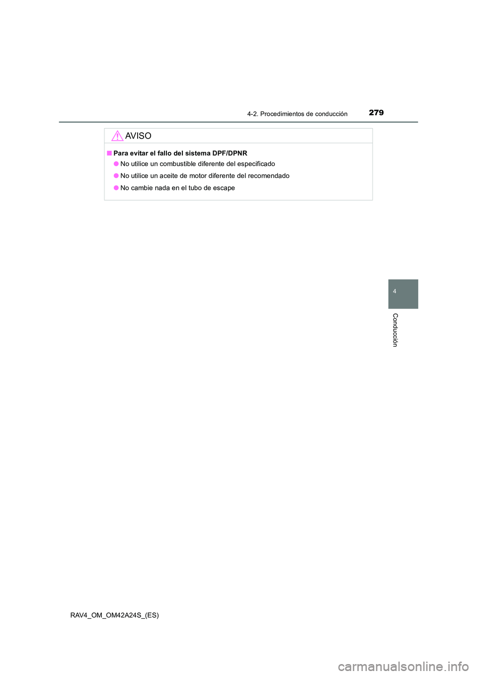 TOYOTA RAV4 2014  Manual del propietario (in Spanish) 2794-2. Procedimientos de conducción
4
Conducción
RAV4_OM_OM42A24S_(ES)
AV I S O
■Para evitar el fallo del sistema DPF/DPNR
●No utilice un combustible diferente del especificado
● No utilice u