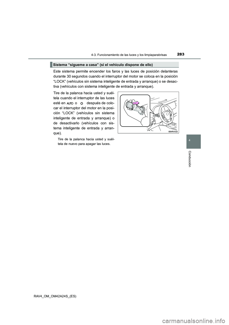 TOYOTA RAV4 2014  Manual del propietario (in Spanish) 2834-3. Funcionamiento de las luces y los limpiaparabrisas
4
Conducción
RAV4_OM_OM42A24S_(ES)
Este sistema permite encender los faros y las luces de posición delanteras
durante 30 segundos cuando el