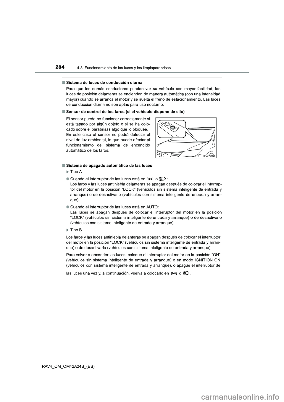 TOYOTA RAV4 2014  Manual del propietario (in Spanish) 2844-3. Funcionamiento de las luces y los limpiaparabrisas
RAV4_OM_OM42A24S_(ES)
■Sistema de luces de conducción diurna
Para que los demás conductores puedan ver su vehículo con mayor facilidad, 