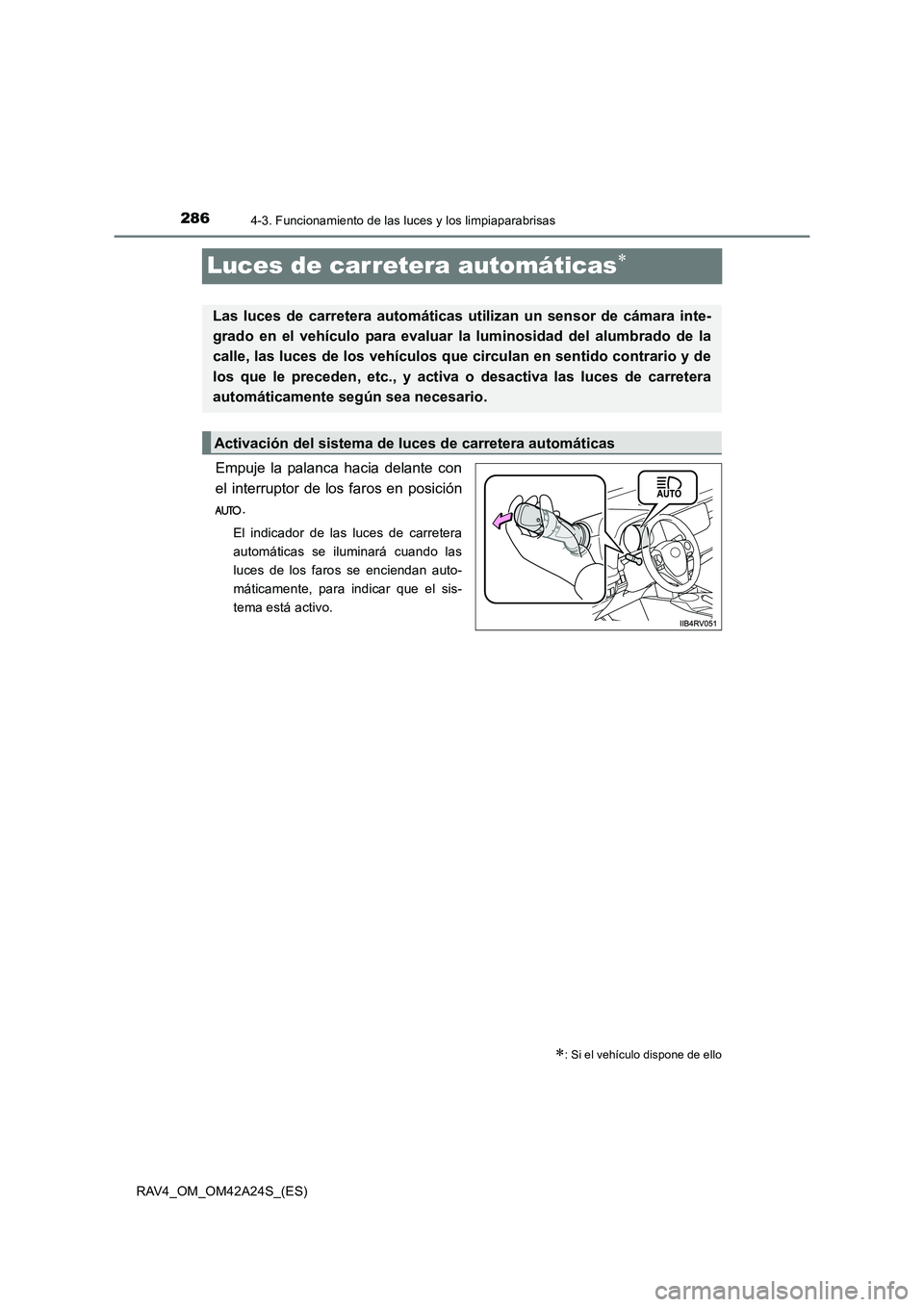 TOYOTA RAV4 2014  Manual del propietario (in Spanish) 2864-3. Funcionamiento de las luces y los limpiaparabrisas
RAV4_OM_OM42A24S_(ES)
Luces de carretera automáticas∗
Empuje la palanca hacia delante con
el interruptor de los faros en posición.
El ind