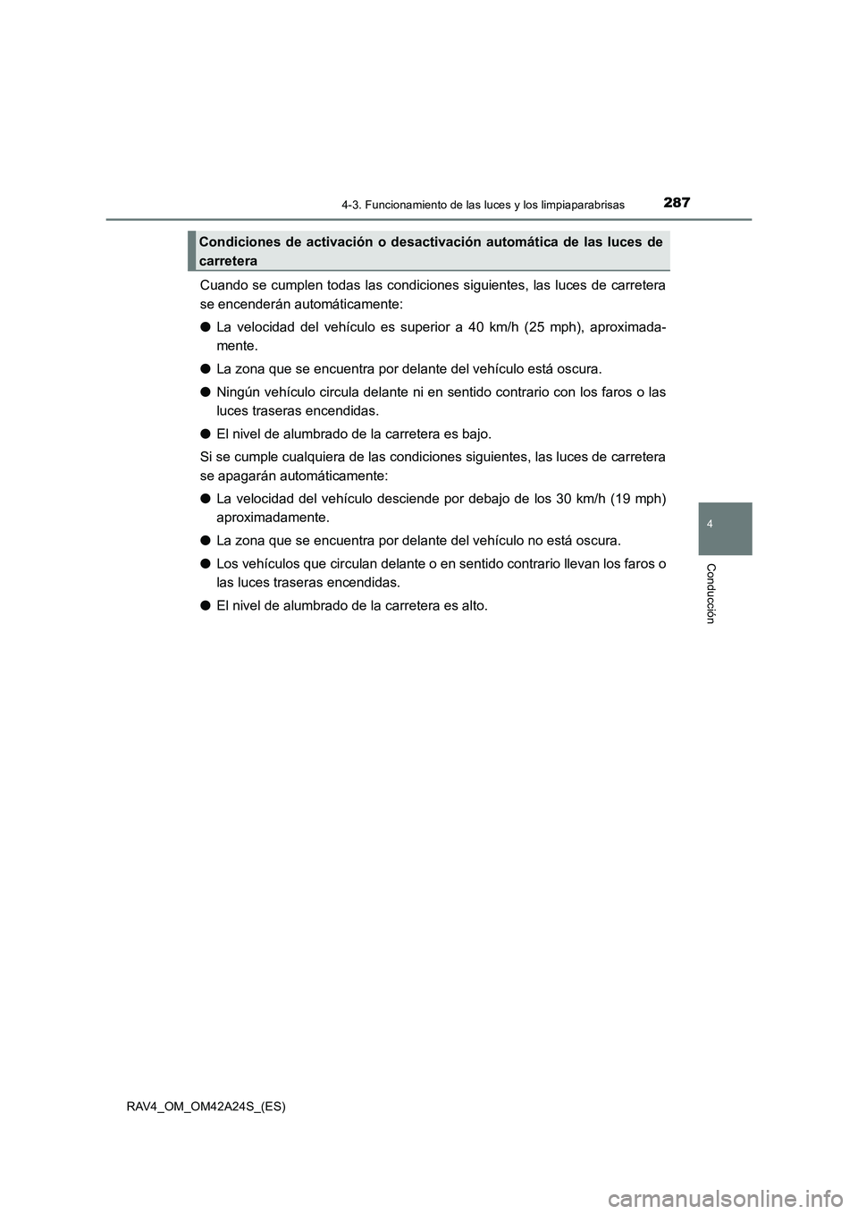 TOYOTA RAV4 2014  Manual del propietario (in Spanish) 2874-3. Funcionamiento de las luces y los limpiaparabrisas
4
Conducción
RAV4_OM_OM42A24S_(ES)
Cuando se cumplen todas las condiciones siguientes, las luces de carretera
se encenderán automáticament