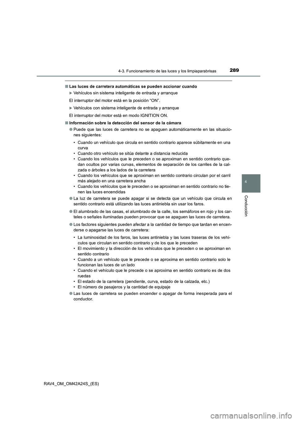 TOYOTA RAV4 2014  Manual del propietario (in Spanish) 2894-3. Funcionamiento de las luces y los limpiaparabrisas
4
Conducción
RAV4_OM_OM42A24S_(ES)
■Las luces de carretera automáticas se pueden accionar cuando
�XVehículos sin sistema inteligente de 