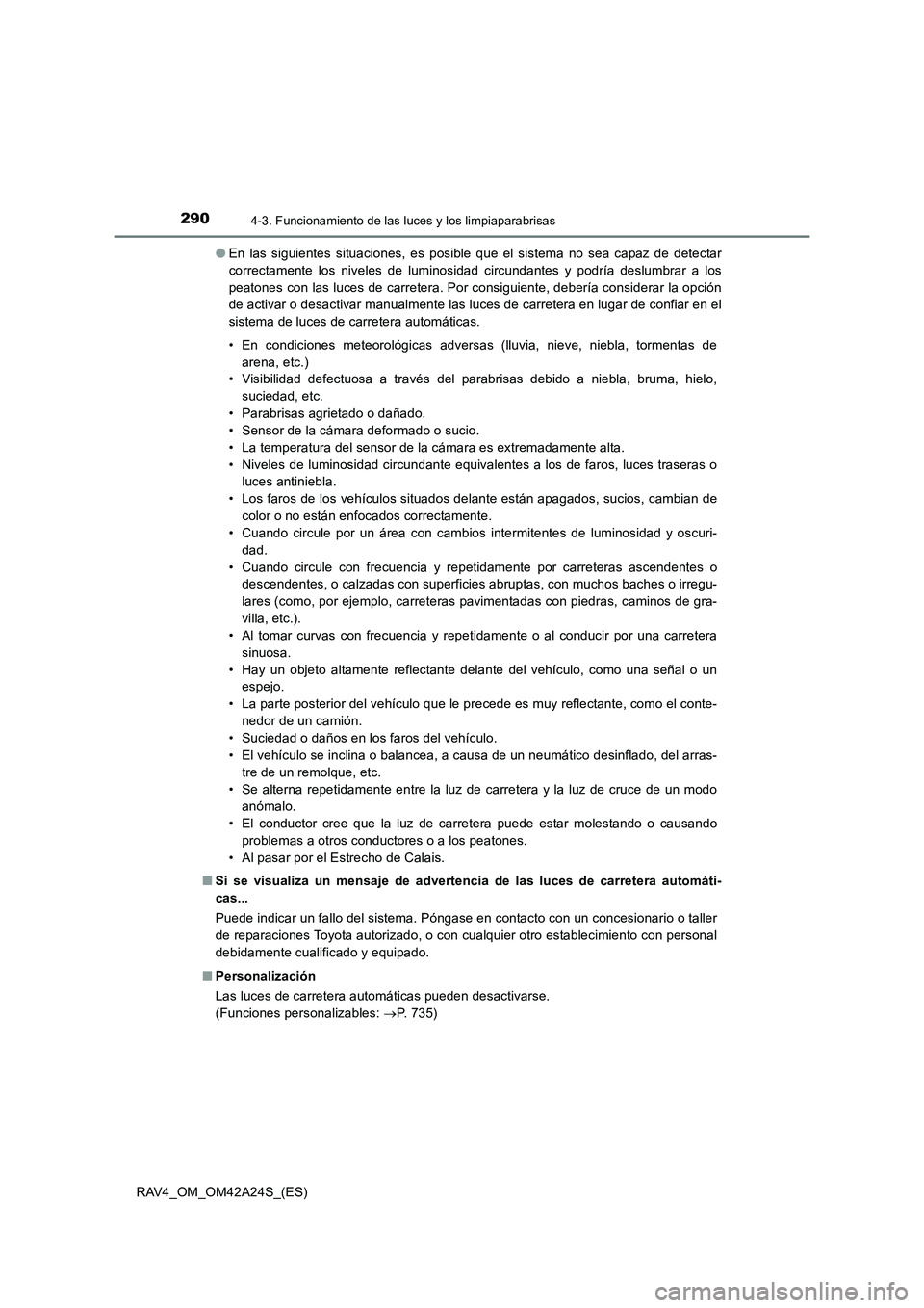 TOYOTA RAV4 2014  Manual del propietario (in Spanish) 2904-3. Funcionamiento de las luces y los limpiaparabrisas
RAV4_OM_OM42A24S_(ES)●
En las siguientes situaciones, es posible que el sistema no sea capaz de detectar
correctamente los niveles de lumin