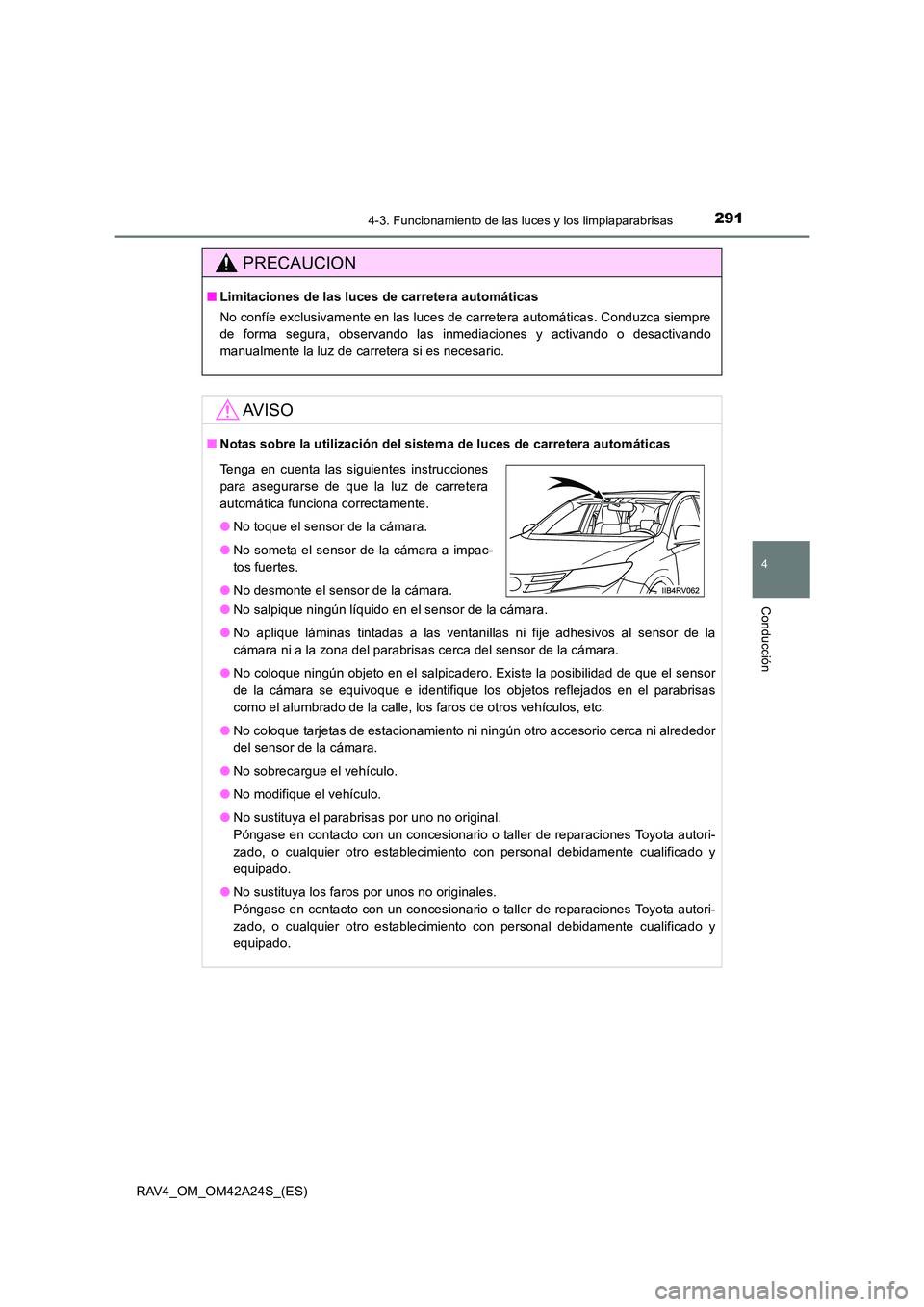 TOYOTA RAV4 2014  Manual del propietario (in Spanish) 2914-3. Funcionamiento de las luces y los limpiaparabrisas
4
Conducción
RAV4_OM_OM42A24S_(ES)
PRECAUCION
■Limitaciones de las luces de carretera automáticas
No confíe exclusivamente en las luces 