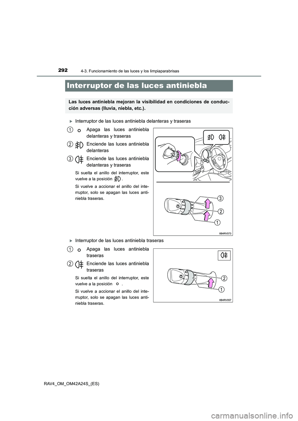 TOYOTA RAV4 2014  Manual del propietario (in Spanish) 2924-3. Funcionamiento de las luces y los limpiaparabrisas
RAV4_OM_OM42A24S_(ES)
Interruptor de las luces antiniebla
�XInterruptor de las luces antiniebla delanteras y traserasApaga las luces antinieb