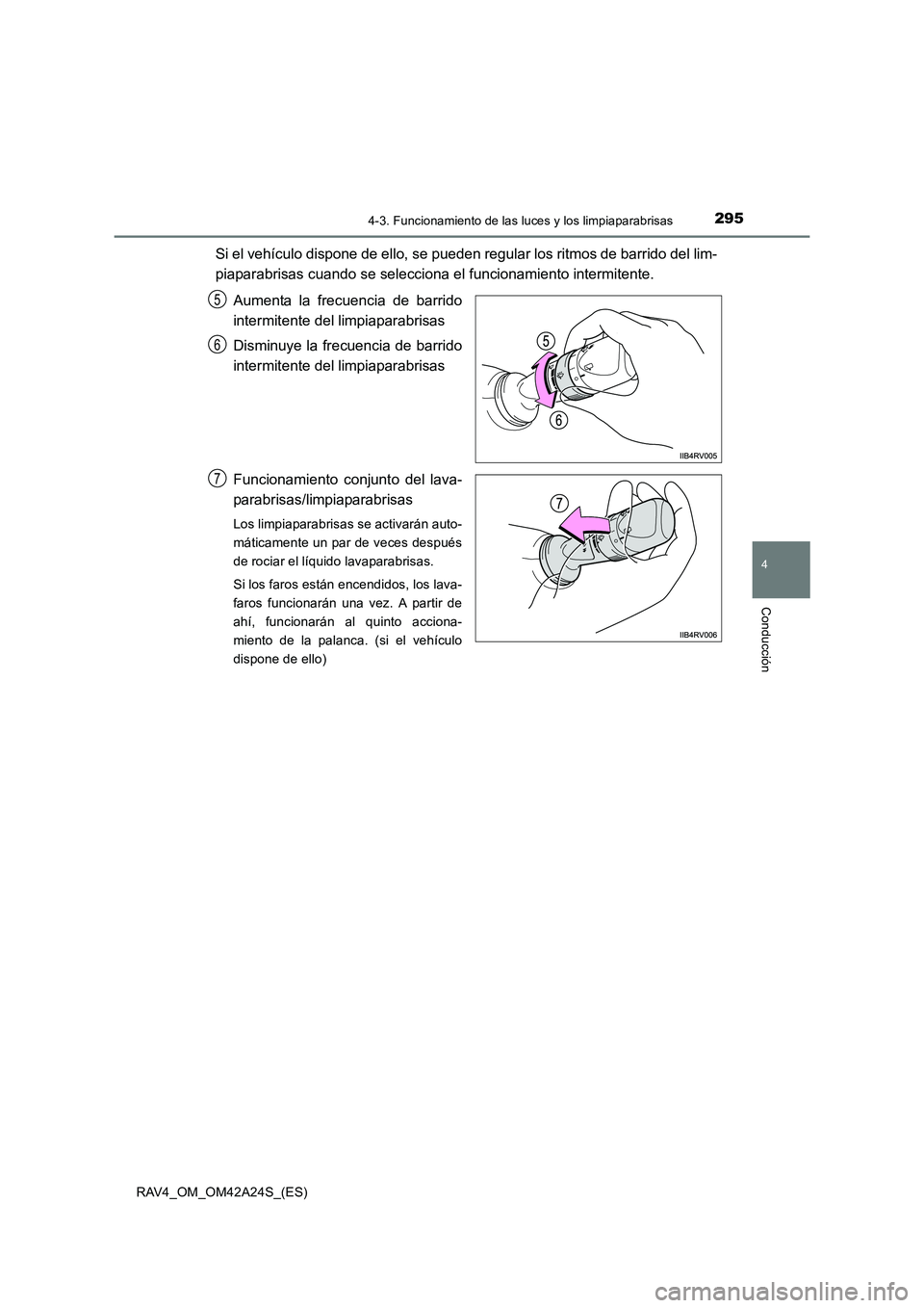 TOYOTA RAV4 2014  Manual del propietario (in Spanish) 2954-3. Funcionamiento de las luces y los limpiaparabrisas
4
Conducción
RAV4_OM_OM42A24S_(ES)
Si el vehículo dispone de ello, se pueden regular los ritmos de barrido del lim-
piaparabrisas cuando se