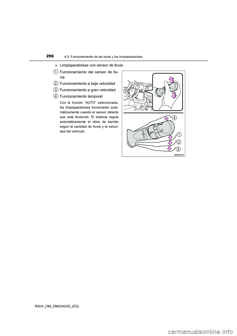 TOYOTA RAV4 2014  Manual del propietario (in Spanish) 2964-3. Funcionamiento de las luces y los limpiaparabrisas
RAV4_OM_OM42A24S_(ES)
�XLimpiaparabrisas con sensor de lluvia
Funcionamiento del sensor de llu-
via
Funcionamiento a baja velocidad
Funcionam