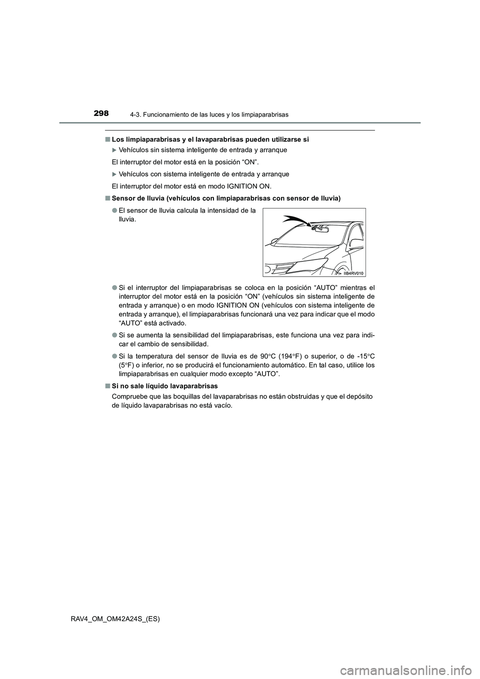 TOYOTA RAV4 2014  Manual del propietario (in Spanish) 2984-3. Funcionamiento de las luces y los limpiaparabrisas
RAV4_OM_OM42A24S_(ES)
■Los limpiaparabrisas y el lavaparabrisas pueden utilizarse si
�XVehículos sin sistema inteligente de entrada y arra