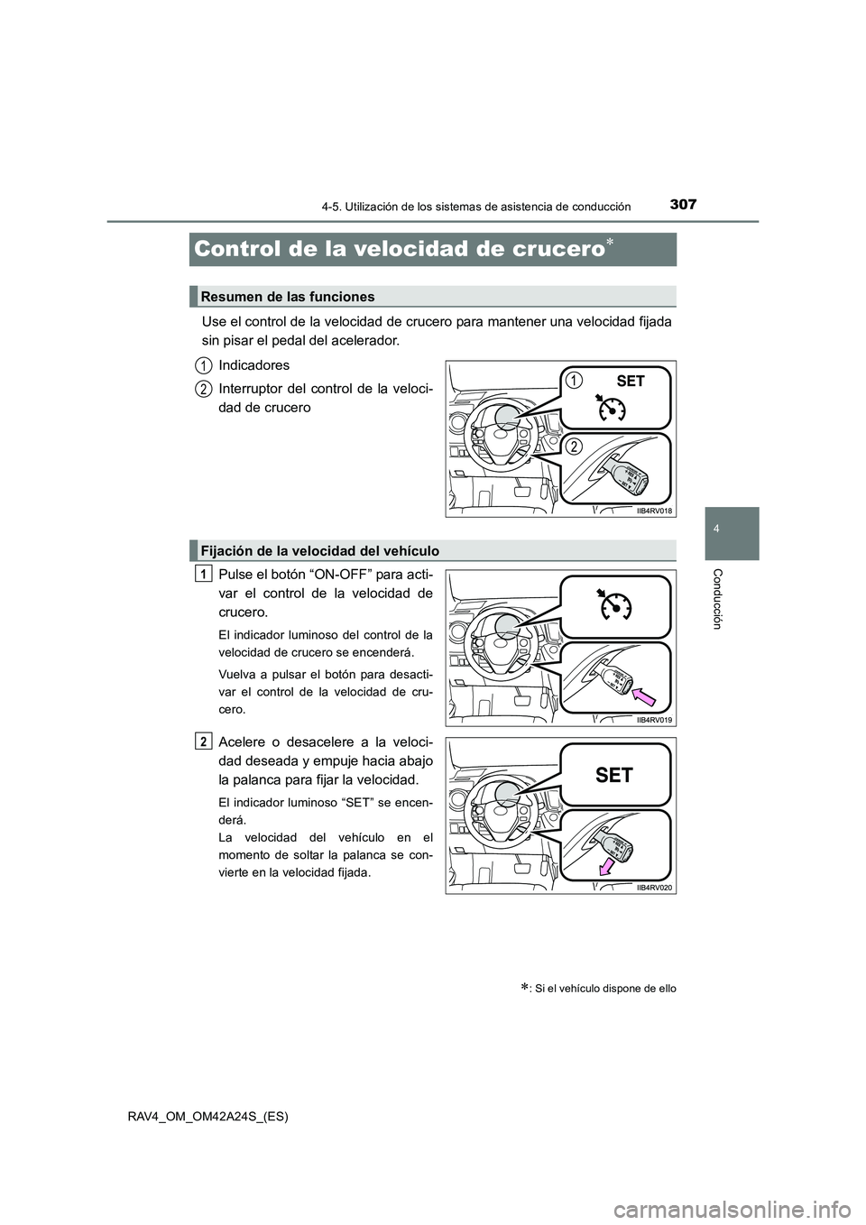 TOYOTA RAV4 2014  Manual del propietario (in Spanish) 307
4
4-5. Utilización de los sistemas de asistencia de conducción
Conducción
RAV4_OM_OM42A24S_(ES)
Control de la velocidad de crucero∗
Use el control de la velocidad de crucero para mantener una