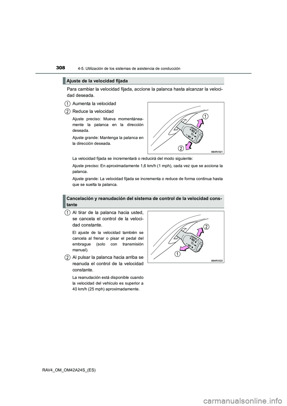 TOYOTA RAV4 2014  Manual del propietario (in Spanish) 3084-5. Utilización de los sistemas de asistencia de conducción
RAV4_OM_OM42A24S_(ES)
Para cambiar la velocidad fijada, accione la palanca hasta alcanzar la veloci-
dad deseada.
Aumenta la velocidad