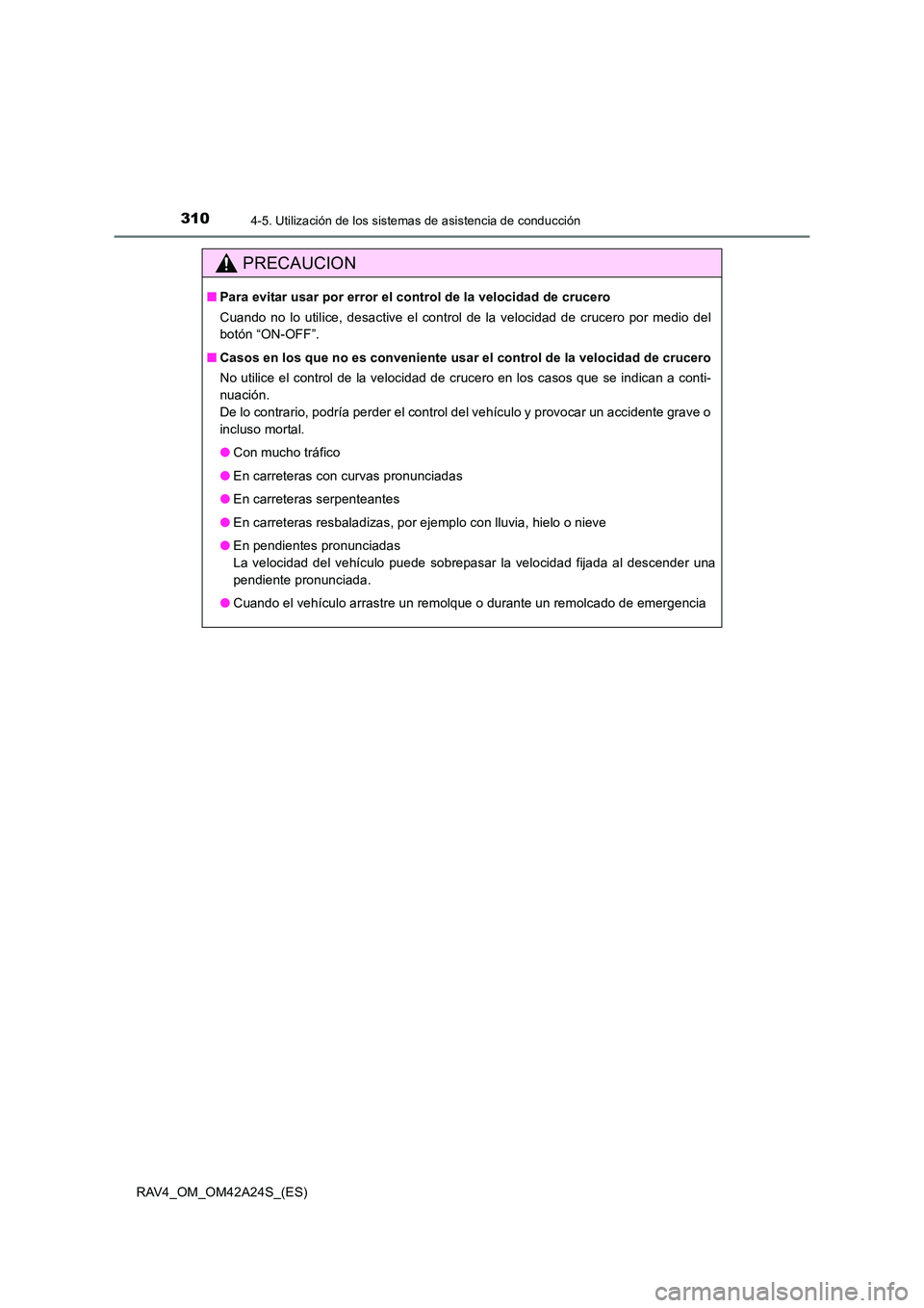 TOYOTA RAV4 2014  Manual del propietario (in Spanish) 3104-5. Utilización de los sistemas de asistencia de conducción
RAV4_OM_OM42A24S_(ES)
PRECAUCION
■Para evitar usar por error el control de la velocidad de crucero
Cuando no lo utilice, desactive e
