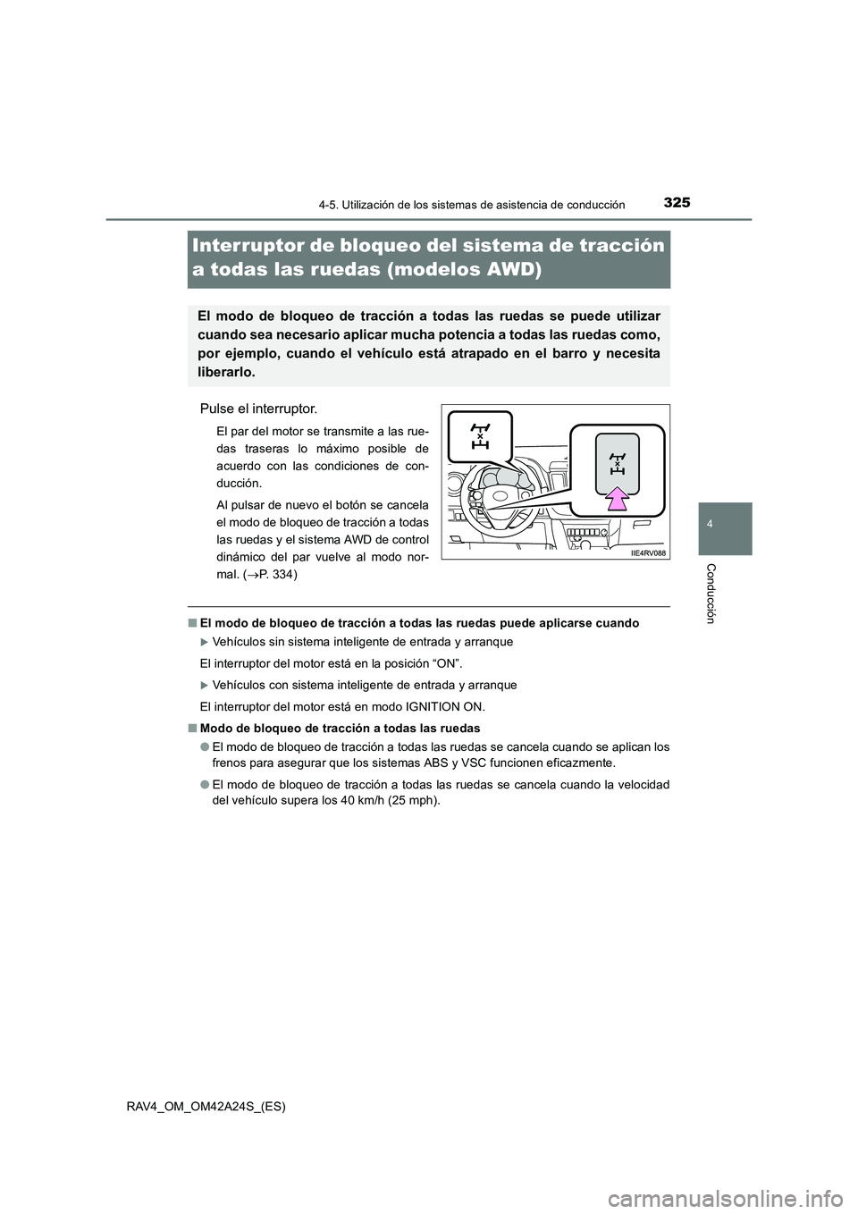 TOYOTA RAV4 2014 Manual del propietario (in Spanish) 325
4
4-5. Utilización de los sistemas de asistencia de conducción
Conducción
RAV4_OM_OM42A24S_(ES)
Interruptor de bloqueo del sistema de tracción
a todas las ruedas (modelos AWD)
Pulse el interr TOYOTA RAV4 2014 Manual del propietario (in Spanish) 325
4
4-5. Utilización de los sistemas de asistencia de conducción
Conducción
RAV4_OM_OM42A24S_(ES)
Interruptor de bloqueo del sistema de tracción
a todas las ruedas (modelos AWD)
Pulse el interr
