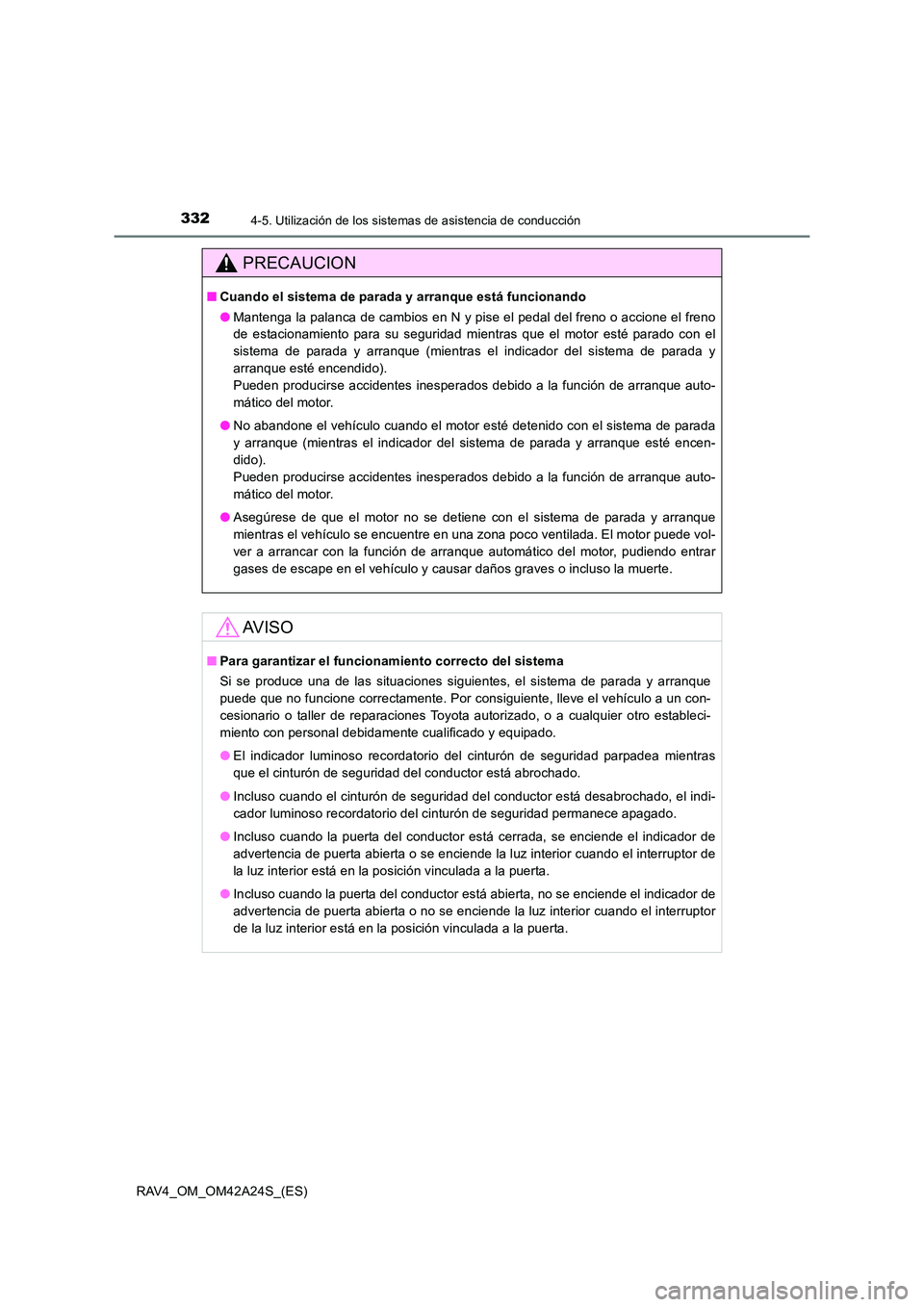 TOYOTA RAV4 2014 Manual del propietario (in Spanish) 3324-5. Utilización de los sistemas de asistencia de conducción
RAV4_OM_OM42A24S_(ES)
PRECAUCION
■Cuando el sistema de parada y arranque está funcionando
●Mantenga la palanca de cambios en N y TOYOTA RAV4 2014 Manual del propietario (in Spanish) 3324-5. Utilización de los sistemas de asistencia de conducción
RAV4_OM_OM42A24S_(ES)
PRECAUCION
■Cuando el sistema de parada y arranque está funcionando
●Mantenga la palanca de cambios en N y