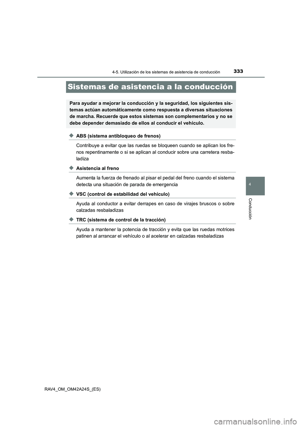 TOYOTA RAV4 2014 Manual del propietario (in Spanish) 333
4
4-5. Utilización de los sistemas de asistencia de conducción
Conducción
RAV4_OM_OM42A24S_(ES)
Sistemas de asistencia a la conducción
◆ABS (sistema antibloqueo de frenos)
Contribuye a evita TOYOTA RAV4 2014 Manual del propietario (in Spanish) 333
4
4-5. Utilización de los sistemas de asistencia de conducción
Conducción
RAV4_OM_OM42A24S_(ES)
Sistemas de asistencia a la conducción
◆ABS (sistema antibloqueo de frenos)
Contribuye a evita