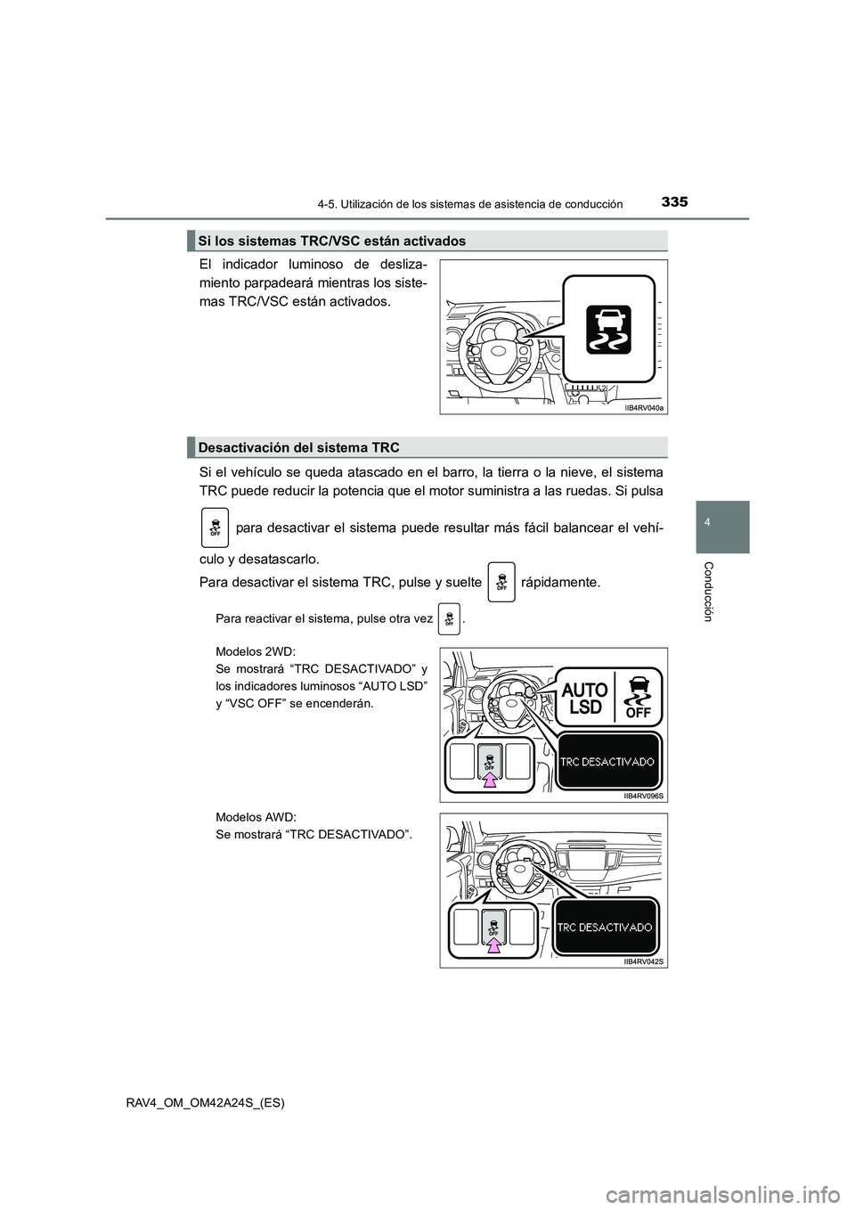 TOYOTA RAV4 2014 Manual del propietario (in Spanish) 3354-5. Utilización de los sistemas de asistencia de conducción
4
Conducción
RAV4_OM_OM42A24S_(ES)
El indicador luminoso de desliza-
miento parpadeará mientras los siste-
mas TRC/VSC están activa TOYOTA RAV4 2014 Manual del propietario (in Spanish) 3354-5. Utilización de los sistemas de asistencia de conducción
4
Conducción
RAV4_OM_OM42A24S_(ES)
El indicador luminoso de desliza-
miento parpadeará mientras los siste-
mas TRC/VSC están activa
