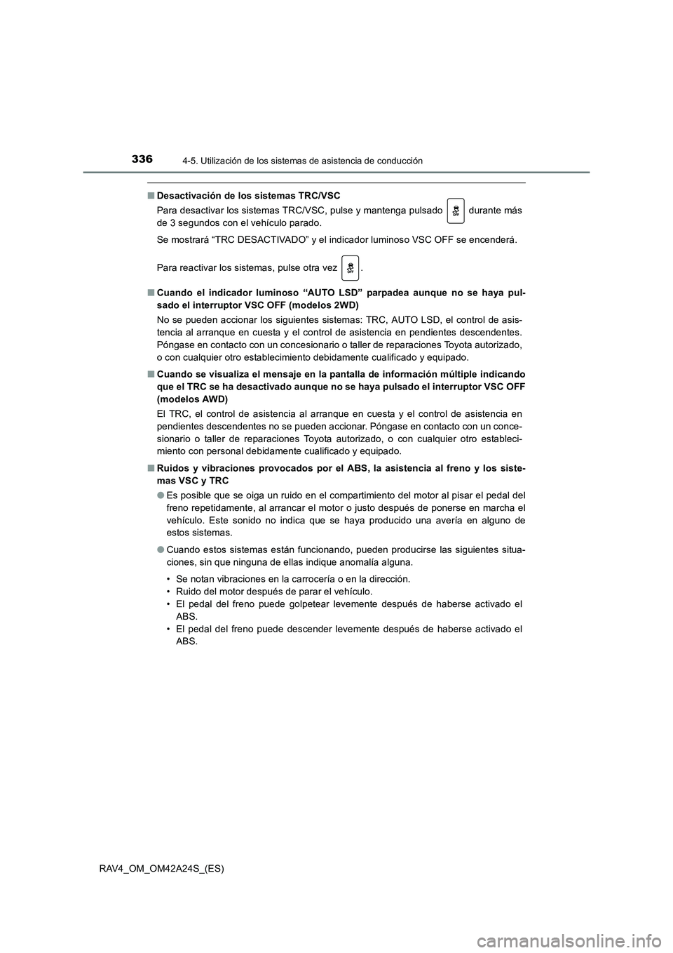 TOYOTA RAV4 2014 Manual del propietario (in Spanish) 3364-5. Utilización de los sistemas de asistencia de conducción
RAV4_OM_OM42A24S_(ES)
■Desactivación de los sistemas TRC/VSC
Para desactivar los sistemas TRC/VSC, pulse y mantenga pulsado duran TOYOTA RAV4 2014 Manual del propietario (in Spanish) 3364-5. Utilización de los sistemas de asistencia de conducción
RAV4_OM_OM42A24S_(ES)
■Desactivación de los sistemas TRC/VSC
Para desactivar los sistemas TRC/VSC, pulse y mantenga pulsado duran