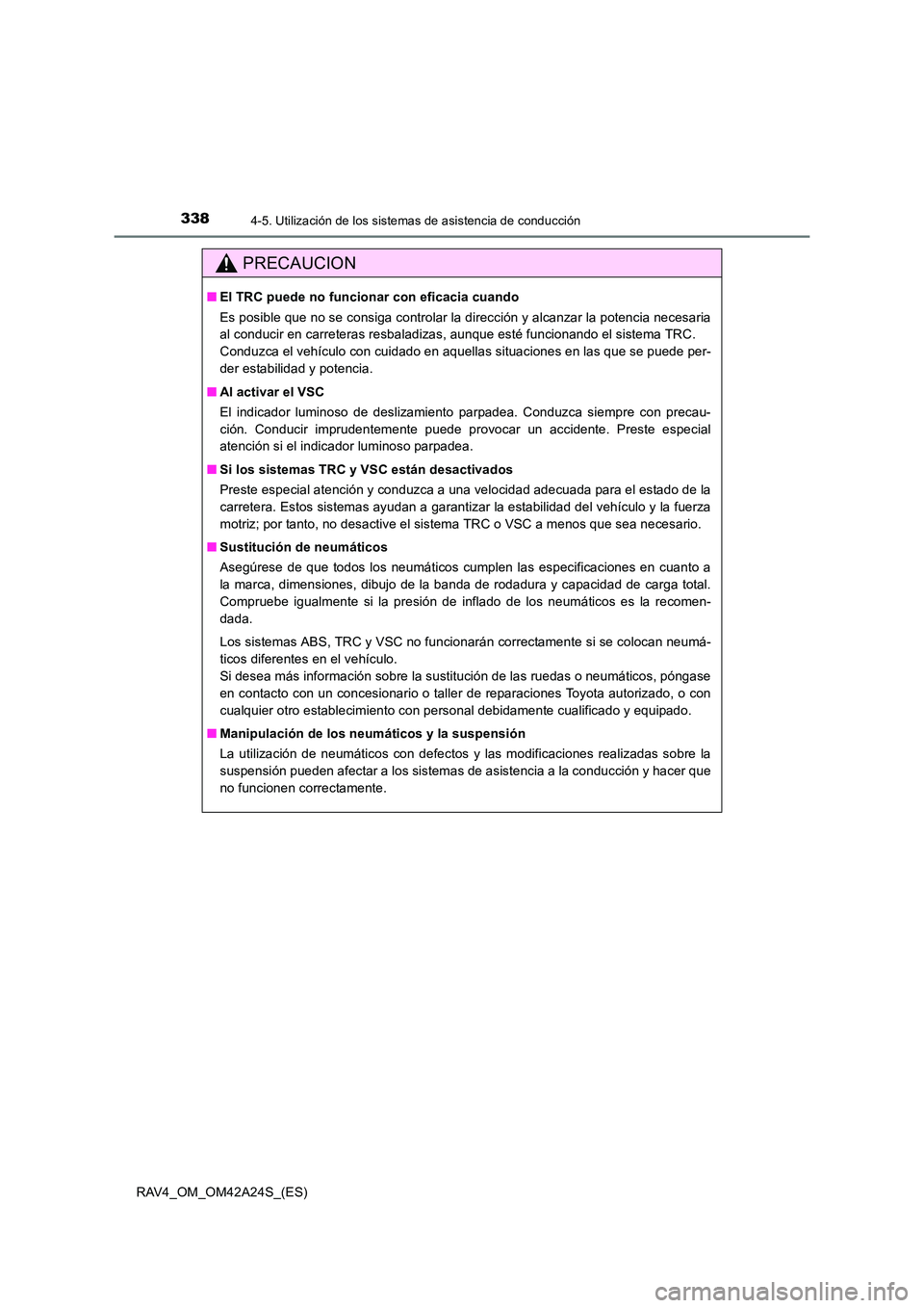 TOYOTA RAV4 2014 Manual del propietario (in Spanish) 3384-5. Utilización de los sistemas de asistencia de conducción
RAV4_OM_OM42A24S_(ES)
PRECAUCION
■El TRC puede no funcionar con eficacia cuando
Es posible que no se consiga controlar la dirección TOYOTA RAV4 2014 Manual del propietario (in Spanish) 3384-5. Utilización de los sistemas de asistencia de conducción
RAV4_OM_OM42A24S_(ES)
PRECAUCION
■El TRC puede no funcionar con eficacia cuando
Es posible que no se consiga controlar la dirección