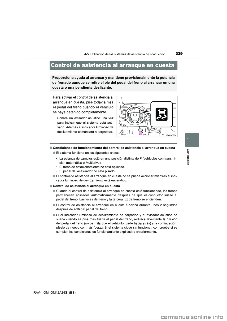 TOYOTA RAV4 2014 Manual del propietario (in Spanish) 339
4
4-5. Utilización de los sistemas de asistencia de conducción
Conducción
RAV4_OM_OM42A24S_(ES)
Control de asistencia al arranque en cuesta
Para activar el control de asistencia al
arranque en TOYOTA RAV4 2014 Manual del propietario (in Spanish) 339
4
4-5. Utilización de los sistemas de asistencia de conducción
Conducción
RAV4_OM_OM42A24S_(ES)
Control de asistencia al arranque en cuesta
Para activar el control de asistencia al
arranque en