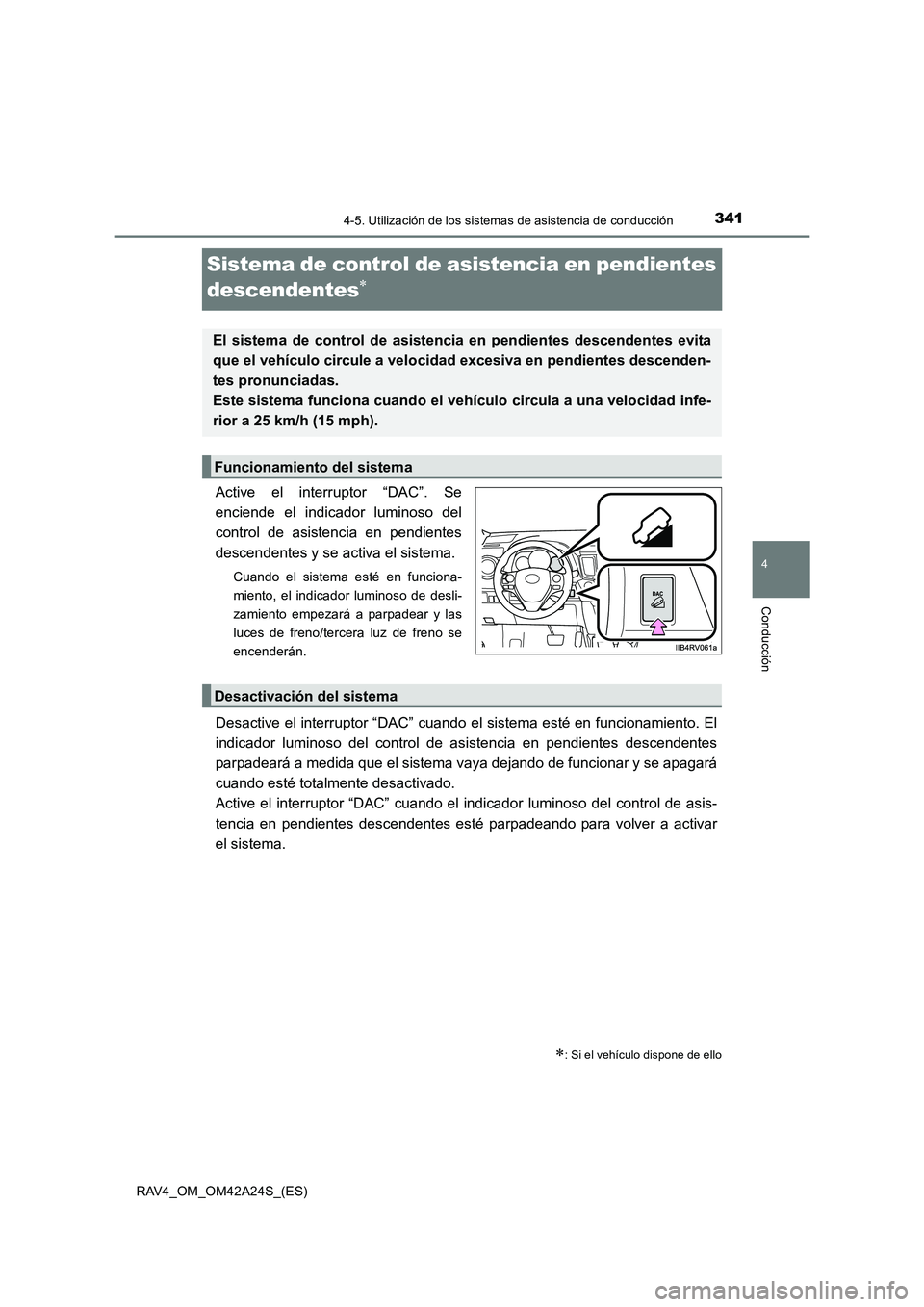 TOYOTA RAV4 2014  Manual del propietario (in Spanish) 341
4
4-5. Utilización de los sistemas de asistencia de conducción
Conducción
RAV4_OM_OM42A24S_(ES)
Sistema de control de asistencia en pendientes 
descendentes
∗
Active el interruptor “DAC”.