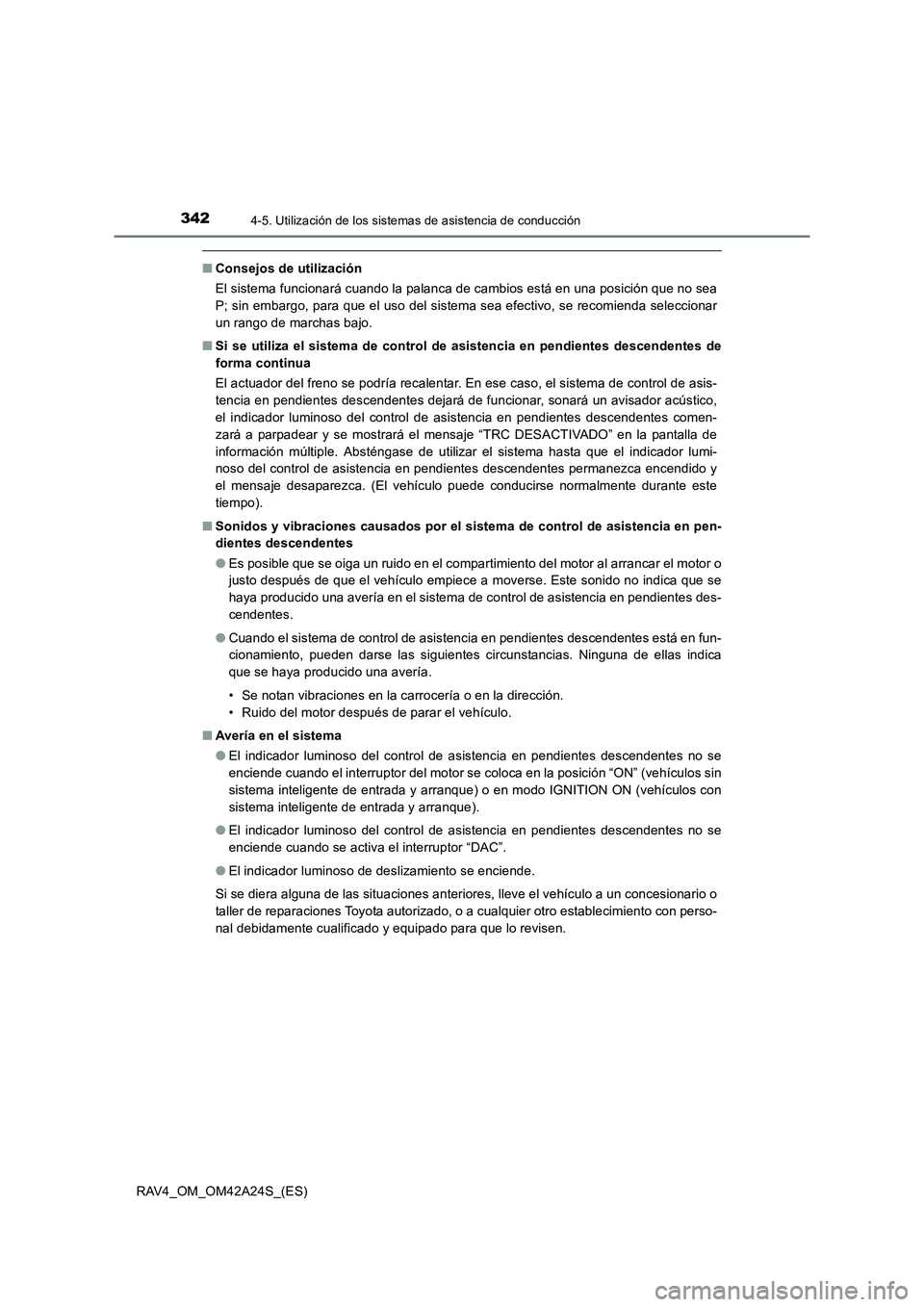 TOYOTA RAV4 2014  Manual del propietario (in Spanish) 3424-5. Utilización de los sistemas de asistencia de conducción
RAV4_OM_OM42A24S_(ES)
■Consejos de utilización
El sistema funcionará cuando la palanca de cambios está en una posición que no se