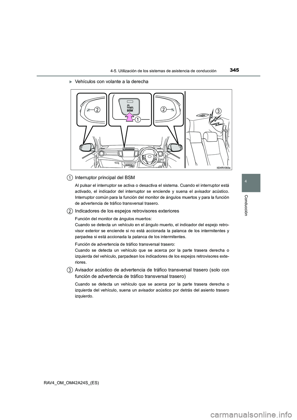 TOYOTA RAV4 2014  Manual del propietario (in Spanish) 3454-5. Utilización de los sistemas de asistencia de conducción
4
Conducción
RAV4_OM_OM42A24S_(ES)
�XVehículos con volante a la derecha
Interruptor principal del BSM
Al pulsar el interruptor se ac