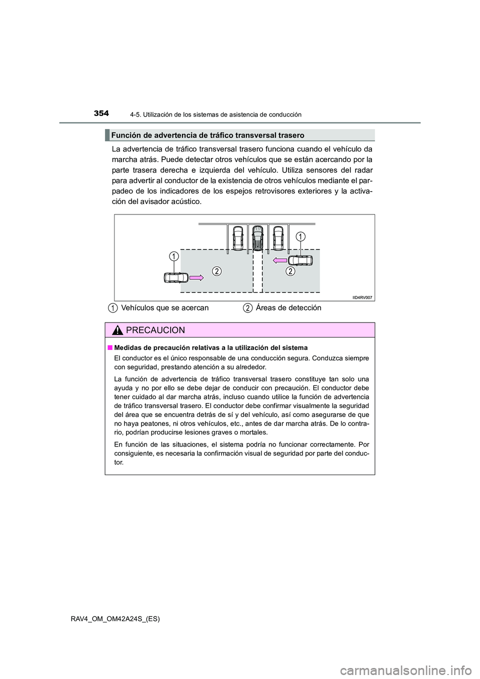 TOYOTA RAV4 2014  Manual del propietario (in Spanish) 3544-5. Utilización de los sistemas de asistencia de conducción
RAV4_OM_OM42A24S_(ES)
La advertencia de tráfico transversal tr asero funciona cuando el vehículo da
marcha atrás. Puede detectar ot