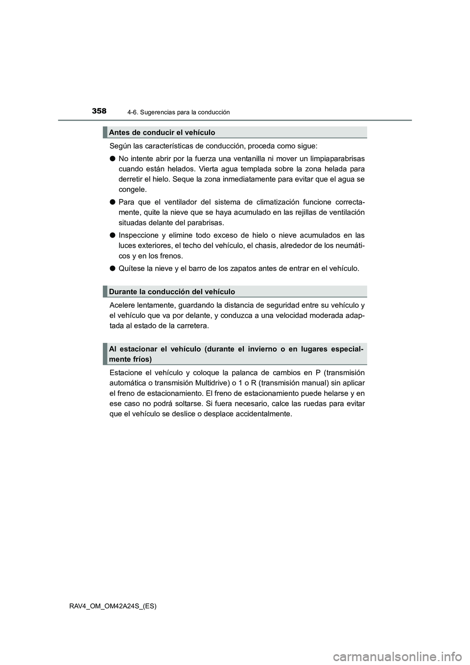 TOYOTA RAV4 2014  Manual del propietario (in Spanish) 3584-6. Sugerencias para la conducción
RAV4_OM_OM42A24S_(ES)
Según las características de conducción, proceda como sigue: 
●No intente abrir por la fuerza una ve ntanilla ni mover un limpiaparab