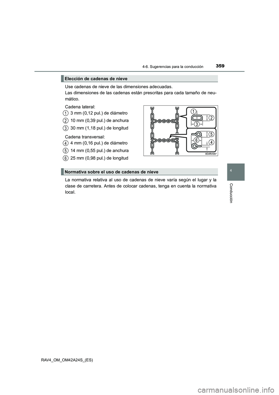 TOYOTA RAV4 2014  Manual del propietario (in Spanish) 3594-6. Sugerencias para la conducción
4
Conducción
RAV4_OM_OM42A24S_(ES)
Use cadenas de nieve de las dimensiones adecuadas. 
Las dimensiones de las cadenas están prescritas para cada tamaño de ne