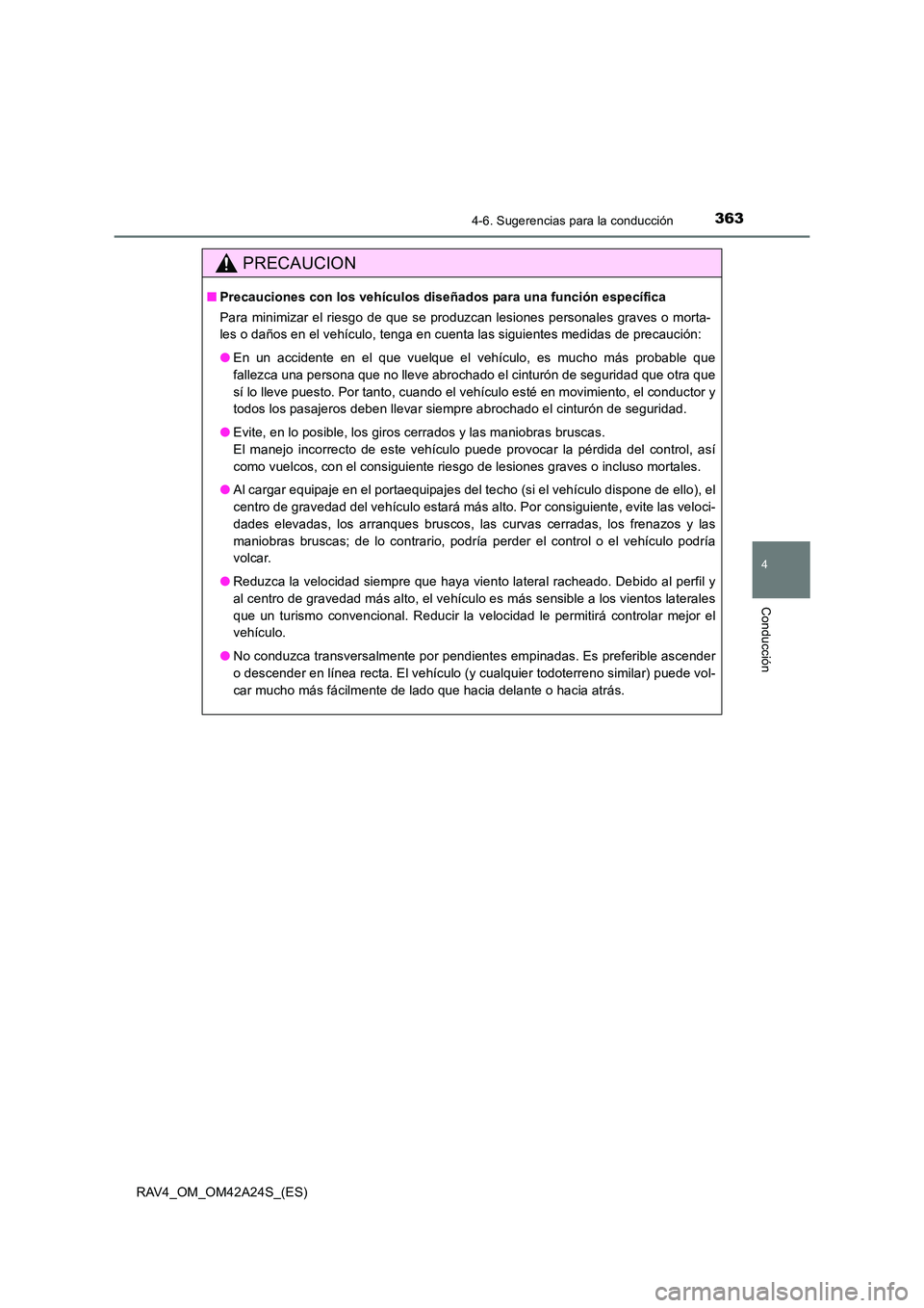 TOYOTA RAV4 2014  Manual del propietario (in Spanish) 3634-6. Sugerencias para la conducción
4
Conducción
RAV4_OM_OM42A24S_(ES)
PRECAUCION
■Precauciones con los vehículos diseñados para una función específica
Para minimizar el riesgo de que se pr