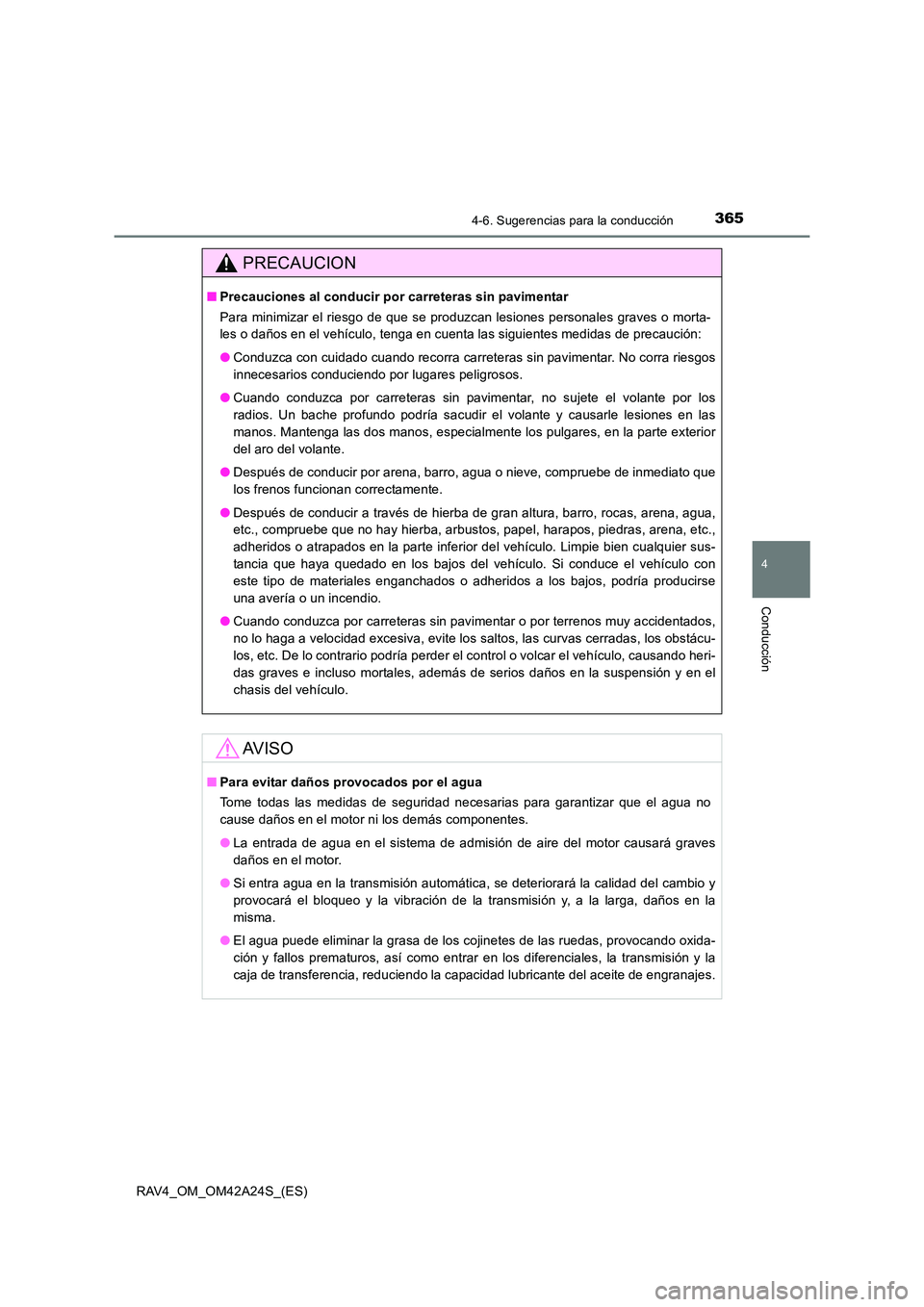 TOYOTA RAV4 2014  Manual del propietario (in Spanish) 3654-6. Sugerencias para la conducción
4
Conducción
RAV4_OM_OM42A24S_(ES)
PRECAUCION
■Precauciones al conducir por carreteras sin pavimentar
Para minimizar el riesgo de que se produzcan lesiones p