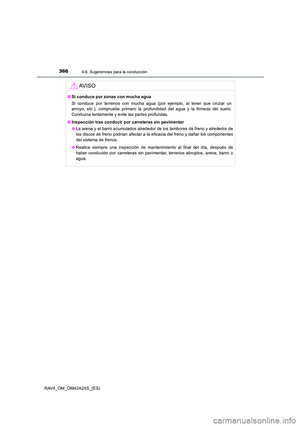 TOYOTA RAV4 2014  Manual del propietario (in Spanish) 3664-6. Sugerencias para la conducción
RAV4_OM_OM42A24S_(ES)
AV I S O
■Si conduce por zonas con mucha agua
Si conduce por terrenos con mucha agua (por ejemplo, al tener que cruzar un
arroyo, etc.),