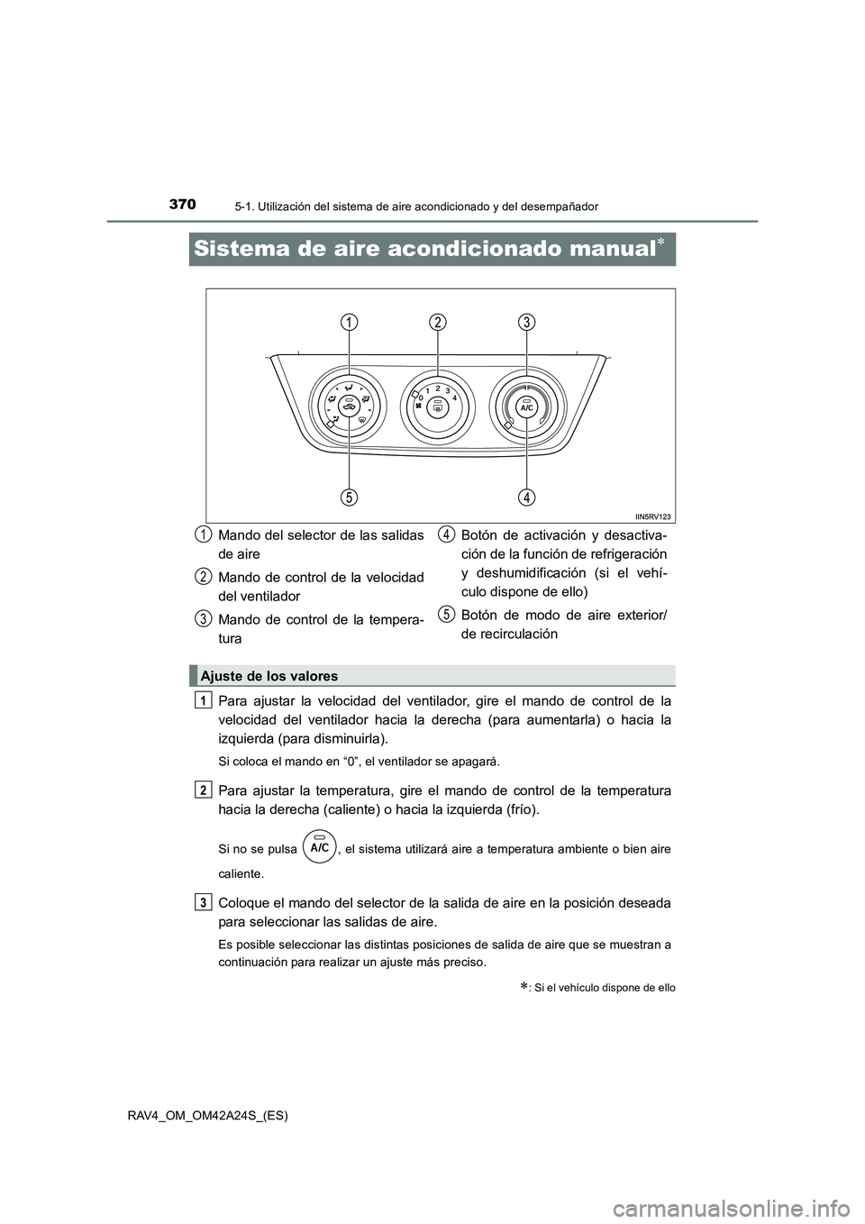TOYOTA RAV4 2014  Manual del propietario (in Spanish) 3705-1. Utilización del sistema de aire acondicionado y del desempañador
RAV4_OM_OM42A24S_(ES)
Sistema de aire acondicionado manual∗
Para ajustar la velocidad del ventilador, gire el mando de cont