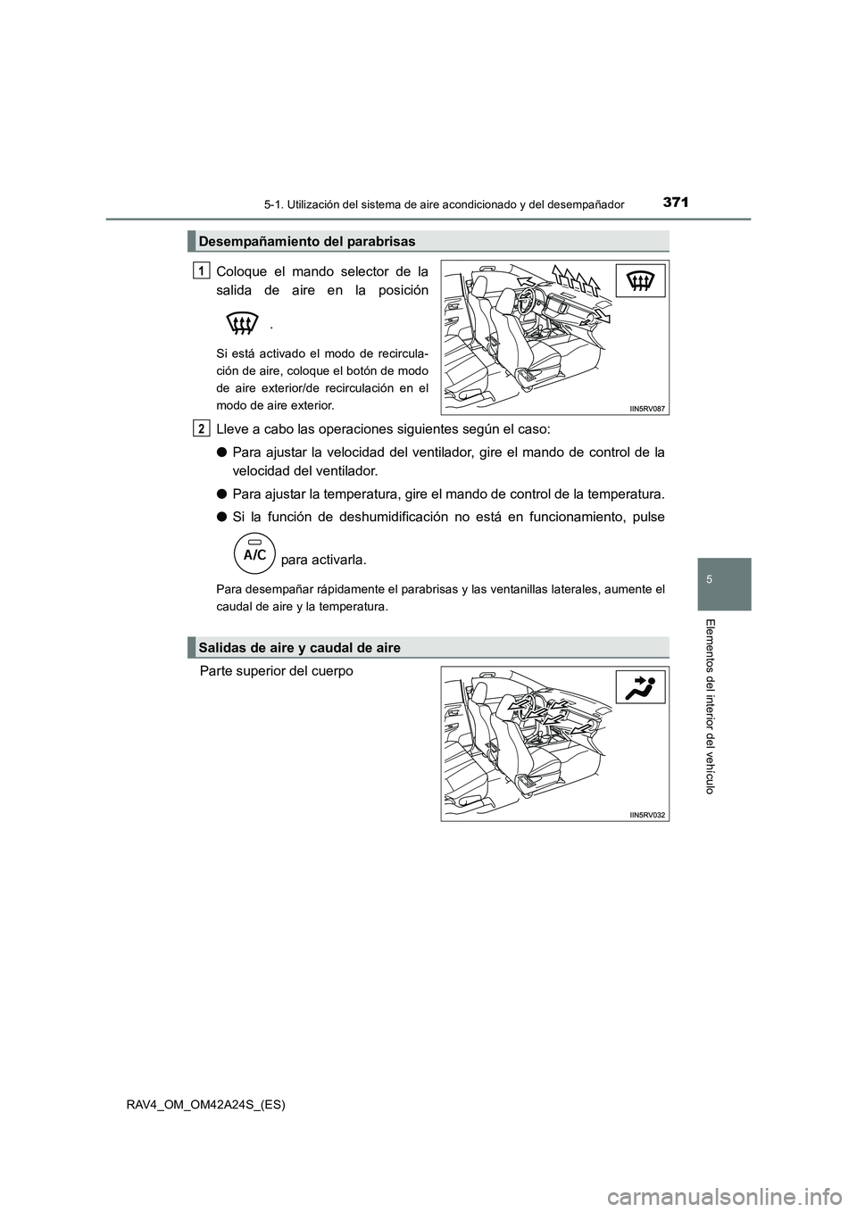 TOYOTA RAV4 2014  Manual del propietario (in Spanish) 3715-1. Utilización del sistema de aire acondicionado y del desempañador
5
Elementos del interior del vehículo
RAV4_OM_OM42A24S_(ES)
Coloque el mando selector de la
salida de aire en la posición.
