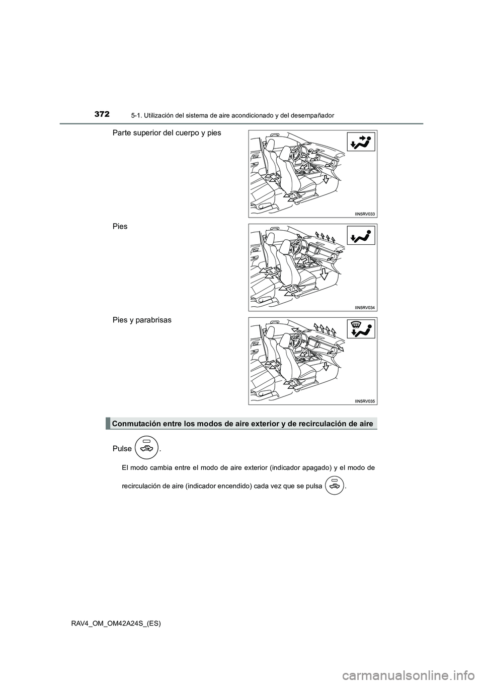 TOYOTA RAV4 2014  Manual del propietario (in Spanish) 3725-1. Utilización del sistema de aire acondicionado y del desempañador
RAV4_OM_OM42A24S_(ES)
Parte superior del cuerpo y pies
Pies
Pies y parabrisas
Pulse .
El modo cambia entre el modo de aire ex