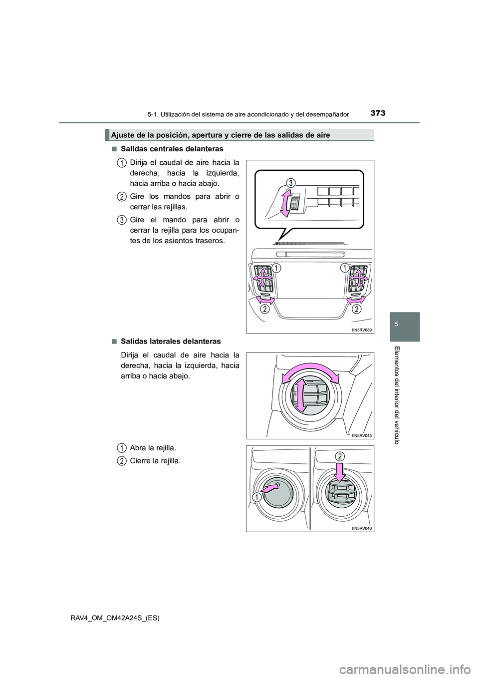 TOYOTA RAV4 2014  Manual del propietario (in Spanish) 3735-1. Utilización del sistema de aire acondicionado y del desempañador
5
Elementos del interior del vehículo
RAV4_OM_OM42A24S_(ES)■
Salidas centrales delanteras
Dirija el caudal de aire hacia l