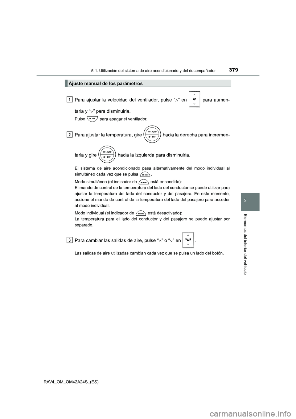 TOYOTA RAV4 2014  Manual del propietario (in Spanish) 3795-1. Utilización del sistema de aire acondicionado y del desempañador
5
Elementos del interior del vehículo
RAV4_OM_OM42A24S_(ES)
Para ajustar la velocidad del ventilador, pulse “∧” en   p