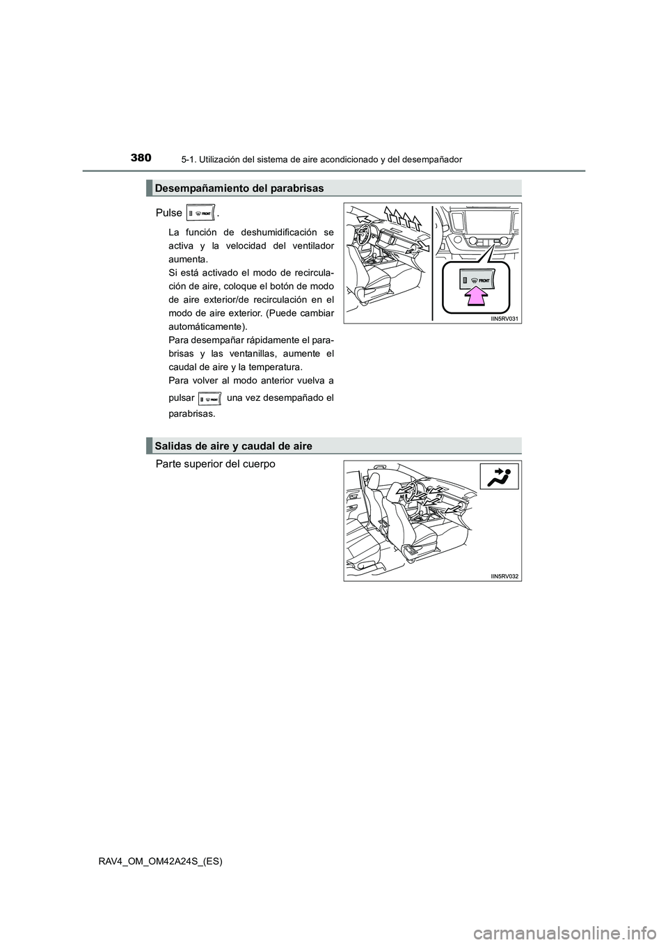 TOYOTA RAV4 2014  Manual del propietario (in Spanish) 3805-1. Utilización del sistema de aire acondicionado y del desempañador
RAV4_OM_OM42A24S_(ES)
Pulse .
La función de deshumidificación se
activa y la velocidad del ventilador
aumenta. 
Si está ac